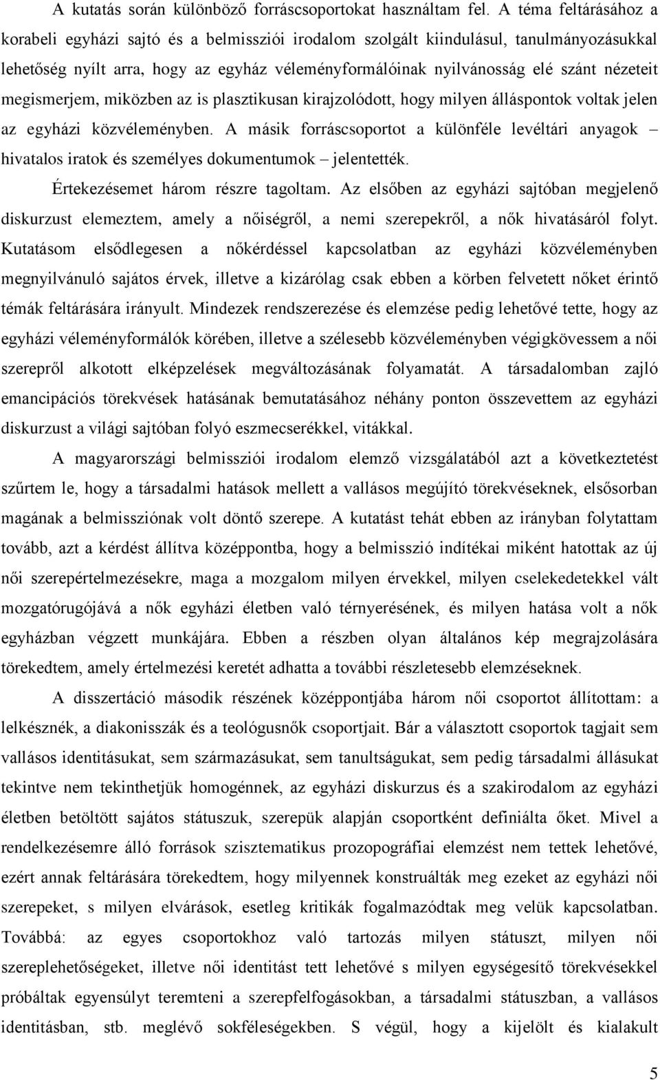 nézeteit megismerjem, miközben az is plasztikusan kirajzolódott, hogy milyen álláspontok voltak jelen az egyházi közvéleményben.