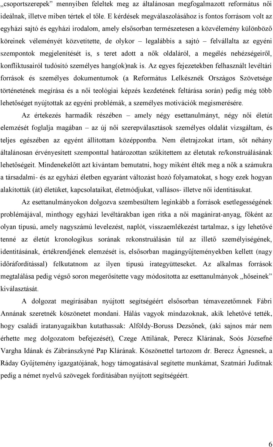 legalábbis a sajtó felvállalta az egyéni szempontok megjelenítését is, s teret adott a nők oldaláról, a megélés nehézségeiről, konfliktusairól tudósító személyes hang(ok)nak is.