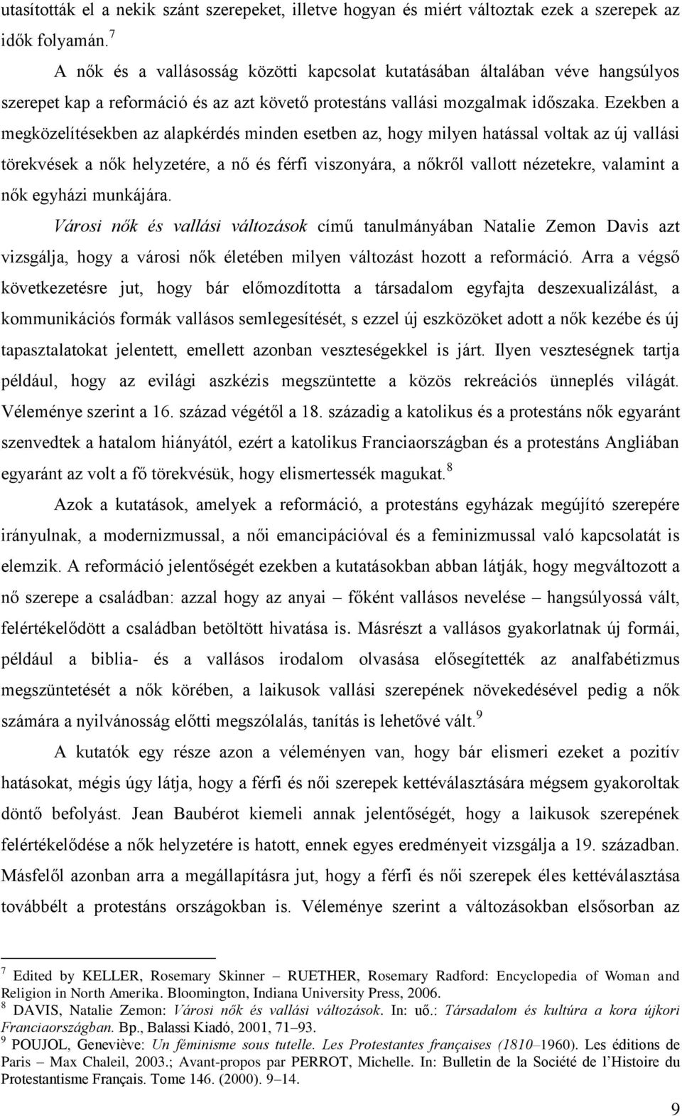 Ezekben a megközelítésekben az alapkérdés minden esetben az, hogy milyen hatással voltak az új vallási törekvések a nők helyzetére, a nő és férfi viszonyára, a nőkről vallott nézetekre, valamint a