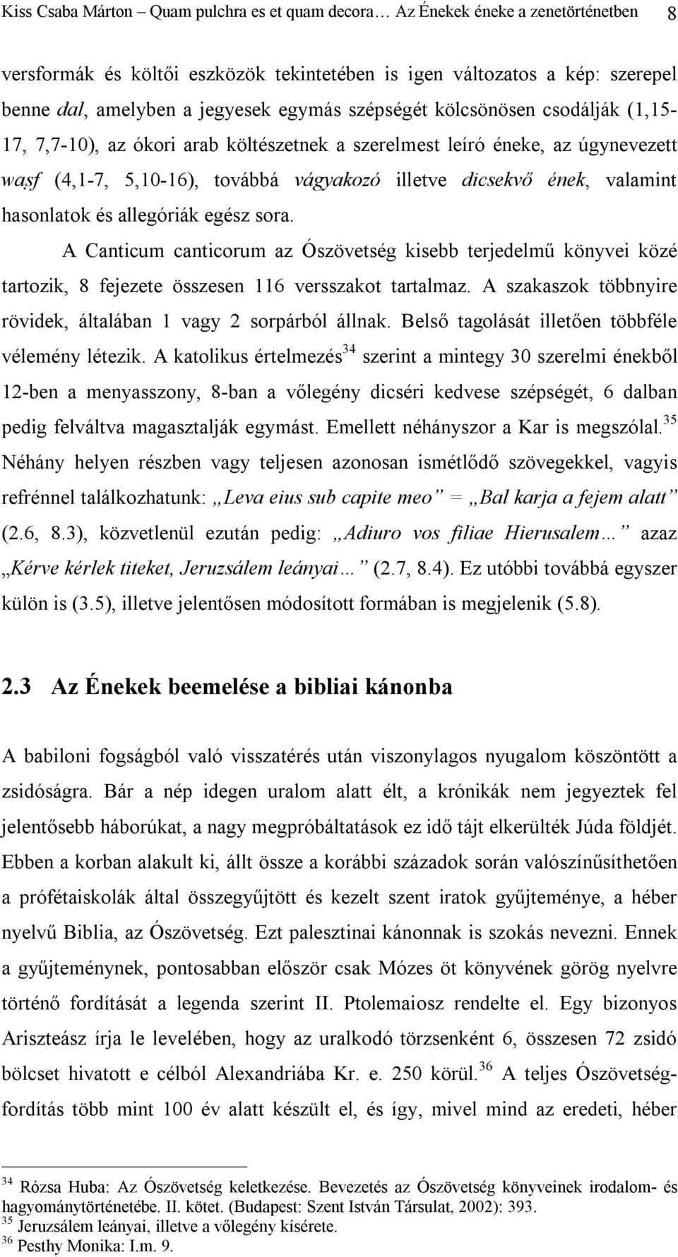 hasonlatok és allegóriák egész sora. A Canticum canticorum az Ószövetség kisebb terjedelmű könyvei közé tartozik, 8 fejezete összesen 116 versszakot tartalmaz.