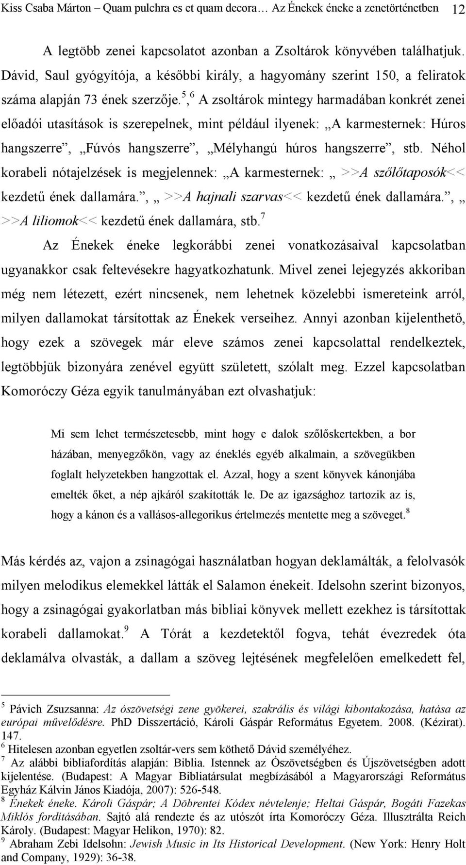 5, 6 A zsoltárok mintegy harmadában konkrét zenei előadói utasítások is szerepelnek, mint például ilyenek: A karmesternek: Húros hangszerre, Fúvós hangszerre, Mélyhangú húros hangszerre, stb.