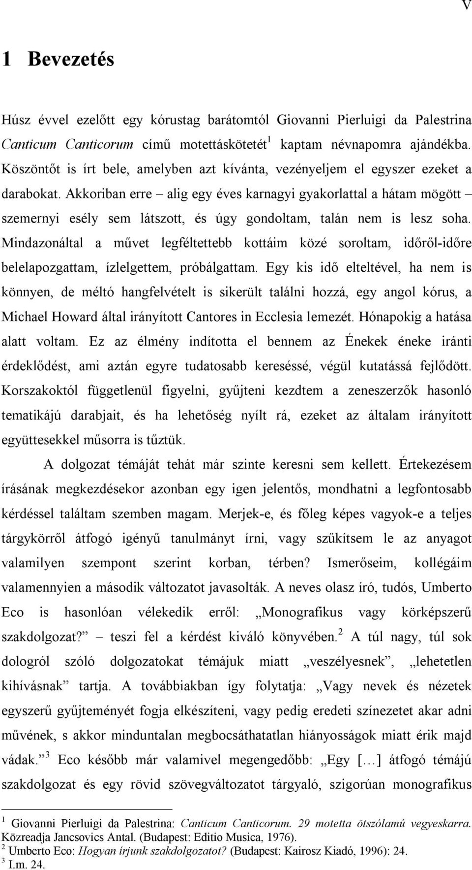 Akkoriban erre alig egy éves karnagyi gyakorlattal a hátam mögött szemernyi esély sem látszott, és úgy gondoltam, talán nem is lesz soha.