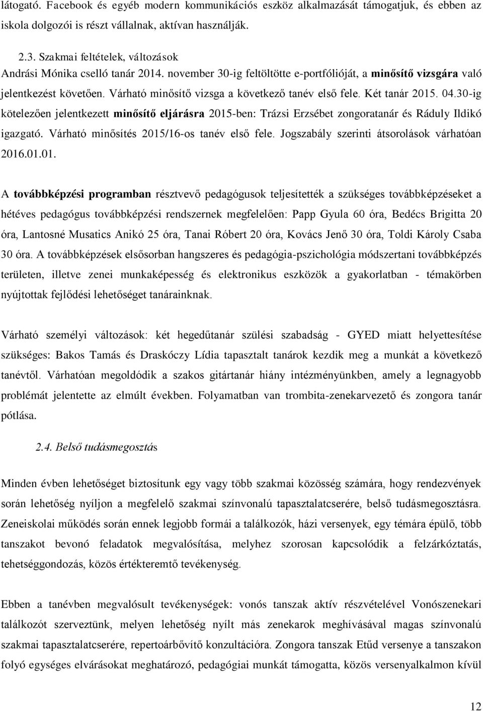 Várható minősítő vizsga a következő tanév első fele. Két tanár 2015. 04.30-ig kötelezően jelentkezett minősítő eljárásra 2015-ben: Trázsi Erzsébet zongoratanár és Ráduly Ildikó igazgató.