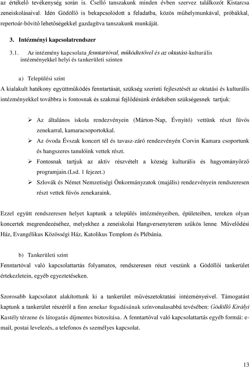 Az intézmény kapcsolata fenntartóval, működtetővel és az oktatási-kulturális intézményekkel helyi és tankerületi szinten a) Települési szint A kialakult hatékony együttműködés fenntartását, szükség