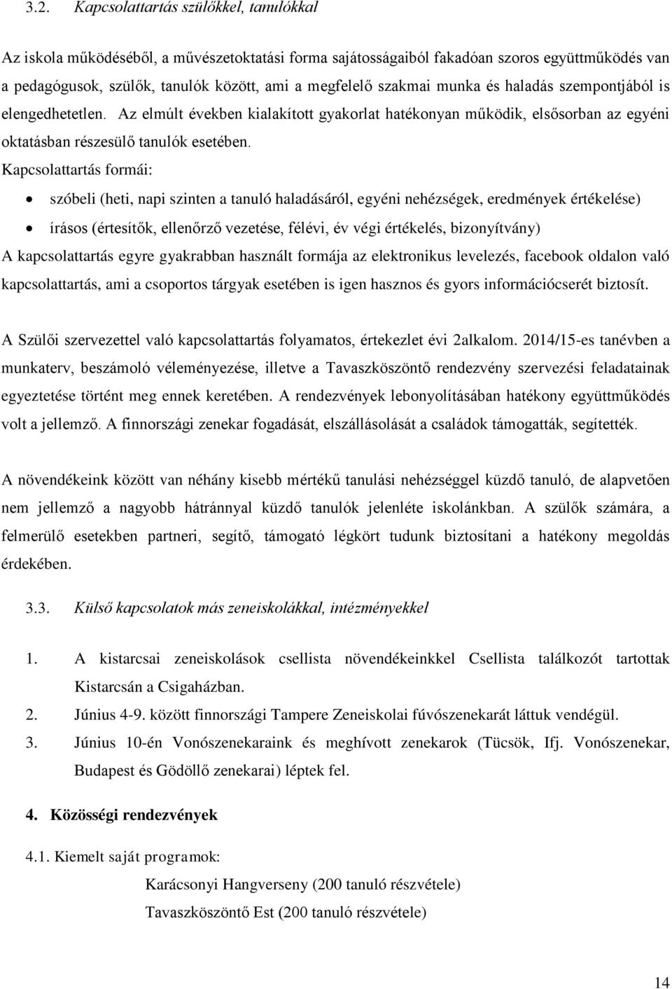 Kapcsolattartás formái: szóbeli (heti, napi szinten a tanuló haladásáról, egyéni nehézségek, eredmények értékelése) írásos (értesítők, ellenőrző vezetése, félévi, év végi értékelés, bizonyítvány) A