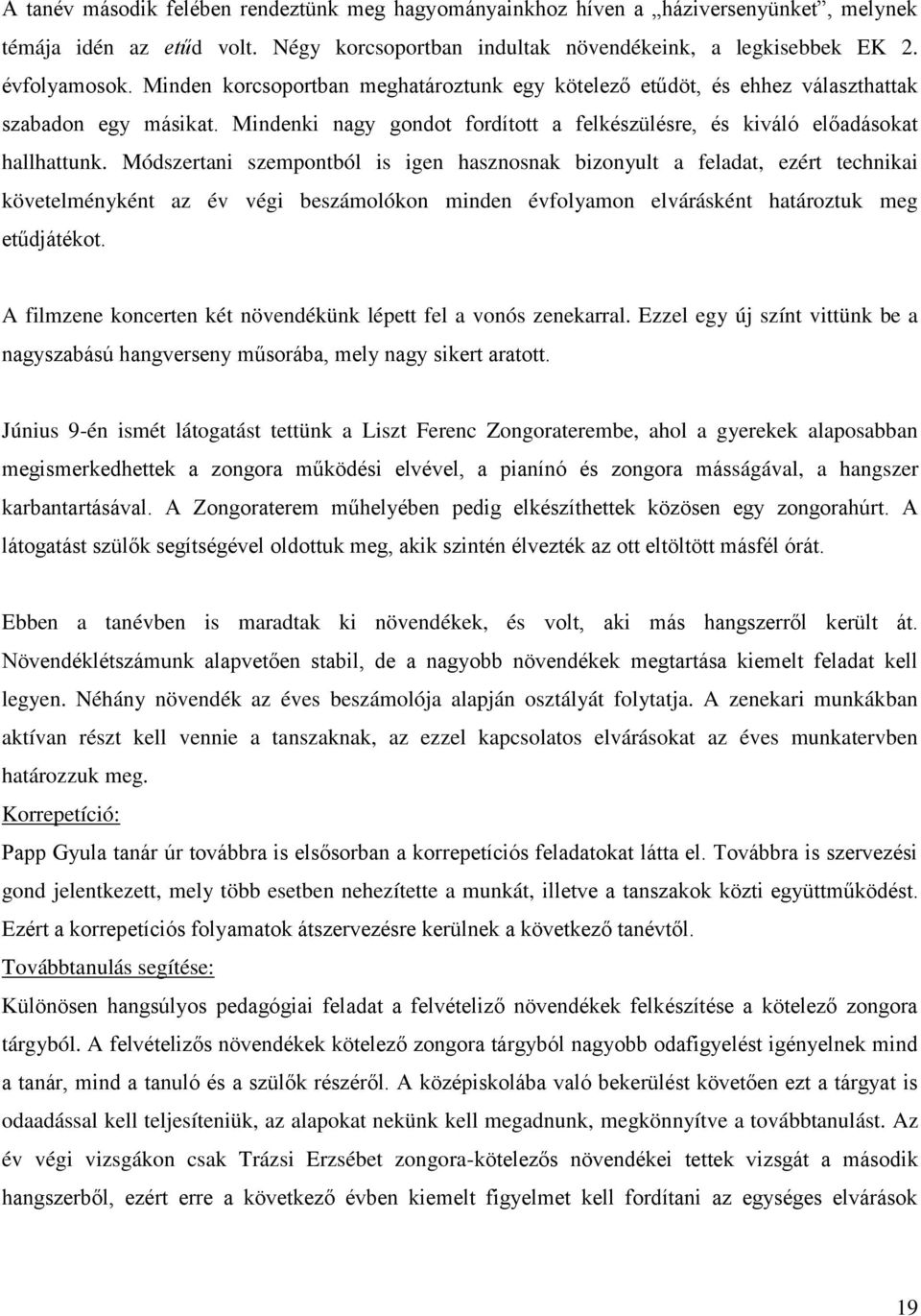 Módszertani szempontból is igen hasznosnak bizonyult a feladat, ezért technikai követelményként az év végi beszámolókon minden évfolyamon elvárásként határoztuk meg etűdjátékot.