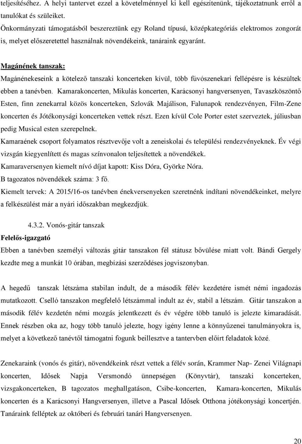 Magánének tanszak: Magánénekeseink a kötelező tanszaki koncerteken kívül, több fúvószenekari fellépésre is készültek ebben a tanévben.