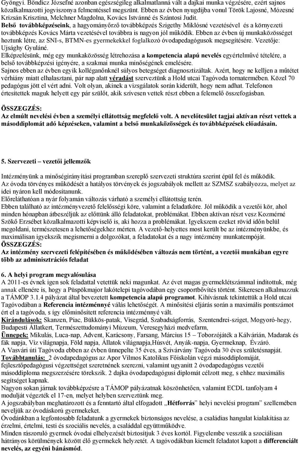 Belső továbbképzéseink, a hagyományőrző továbbképzés Szigethy Miklósné vezetésével és a környezeti továbbképzés Kovács Márta vezetésével továbbra is nagyon jól működik.