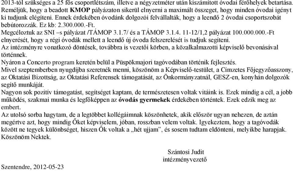 Ennek érdekében óvodánk dolgozói felvállalták, hogy a leendő 2 óvodai csoportszobát bebútorozzák. Ez kb: 2.300.000.-Ft. Megcéloztuk az SNI s pályázat /TÁMOP 3.1.7/ és a TÁMOP 3.1.4.