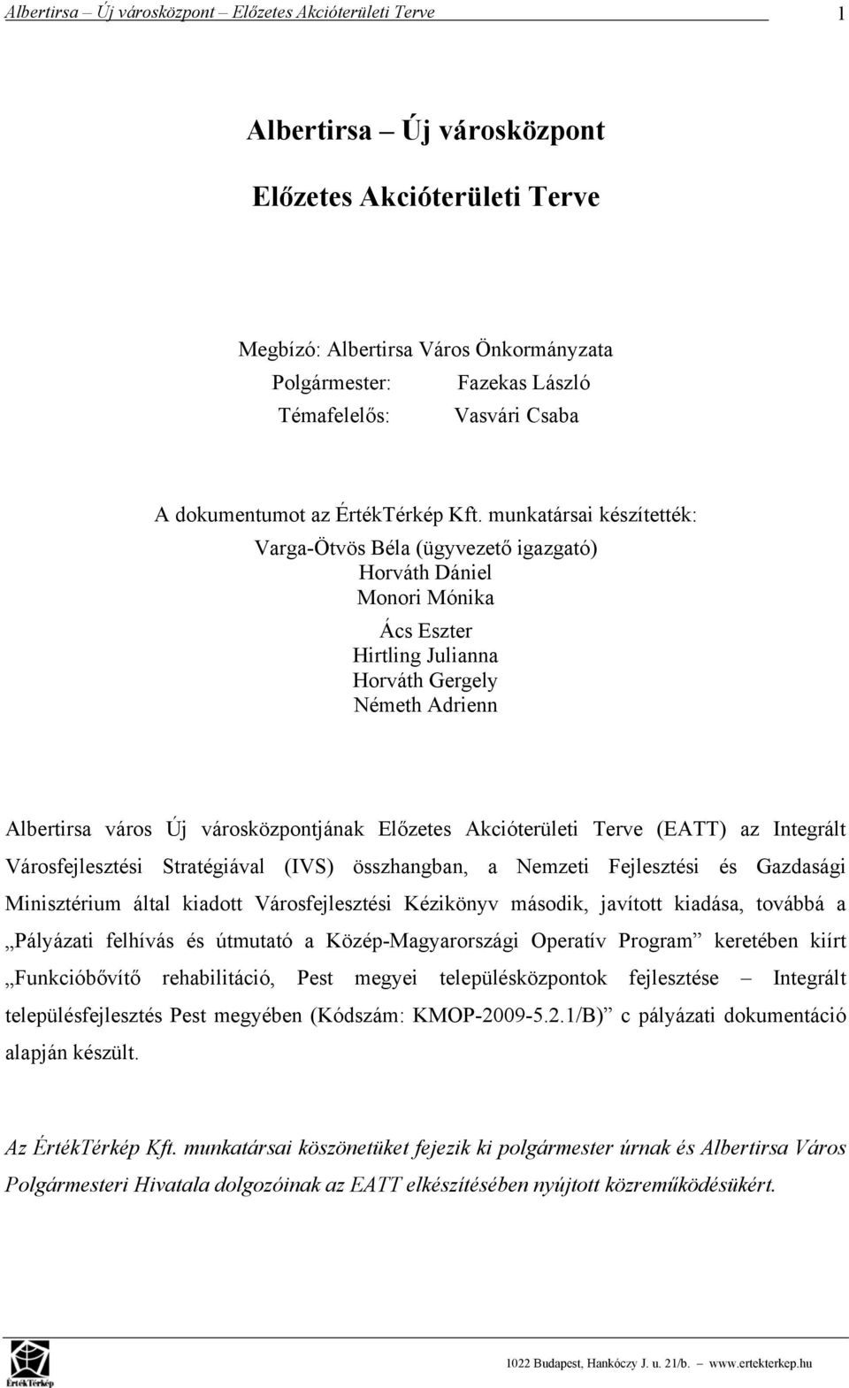 munkatársai készítették: Varga-Ötvös Béla (ügyvezető igazgató) Horváth Dániel Monori Mónika Ács Eszter Hirtling Julianna Horváth Gergely Németh Adrienn Albertirsa város Új városközpontjának Előzetes