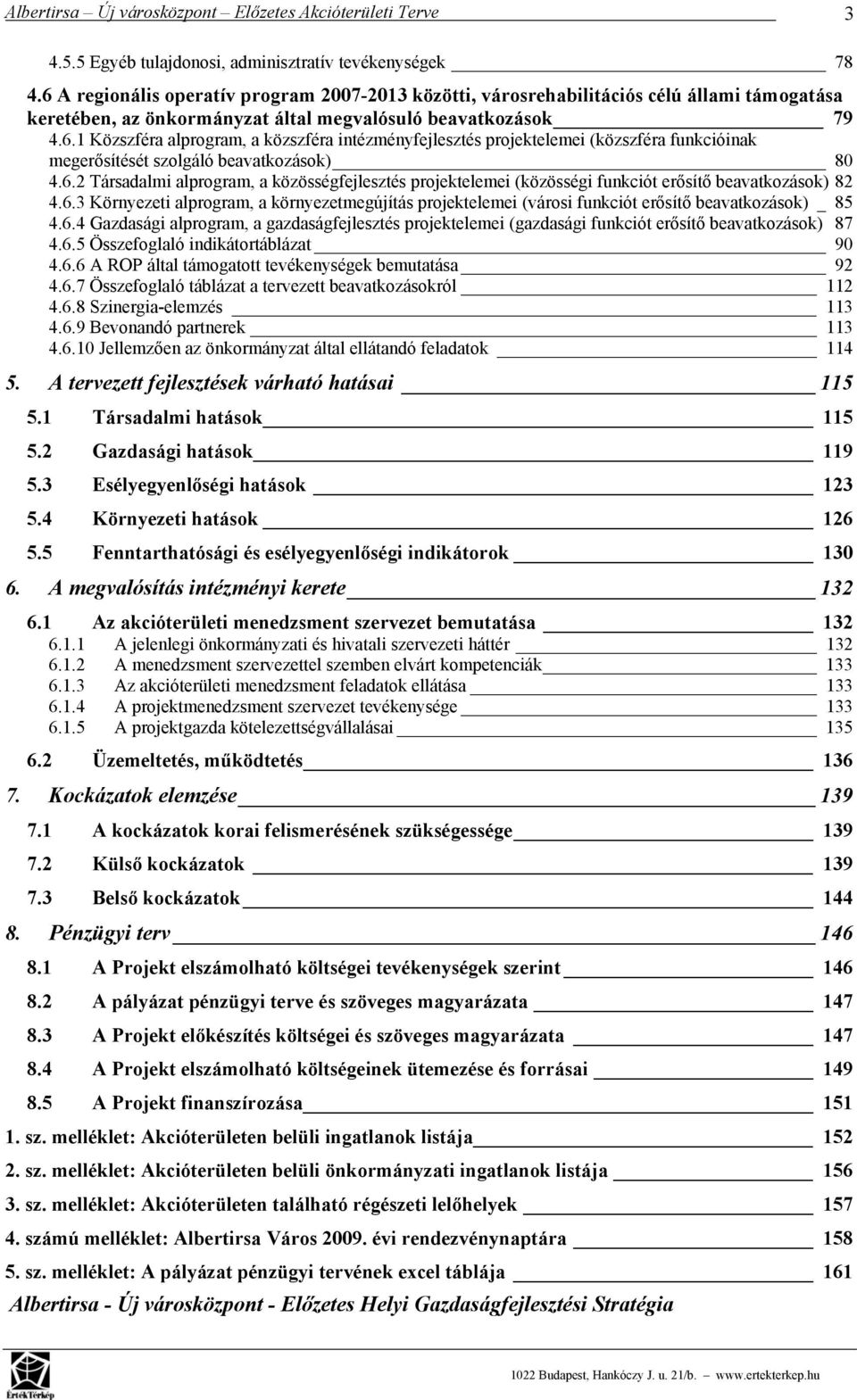 6.2 Társadalmi alprogram, a közösségfejlesztés projektelemei (közösségi funkciót erősítő beavatkozások) 82 4.6.3 Környezeti alprogram, a környezetmegújítás projektelemei (városi funkciót erősítő beavatkozások) _ 85 4.