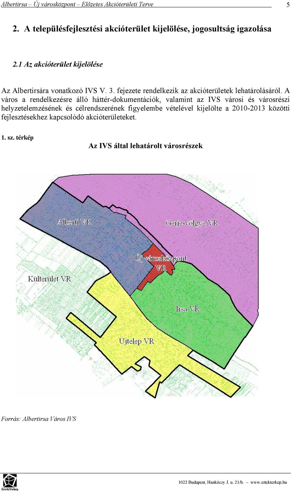 A város a rendelkezésre álló háttér-dokumentációk, valamint az IVS városi és városrészi helyzetelemzésének és célrendszerének figyelembe