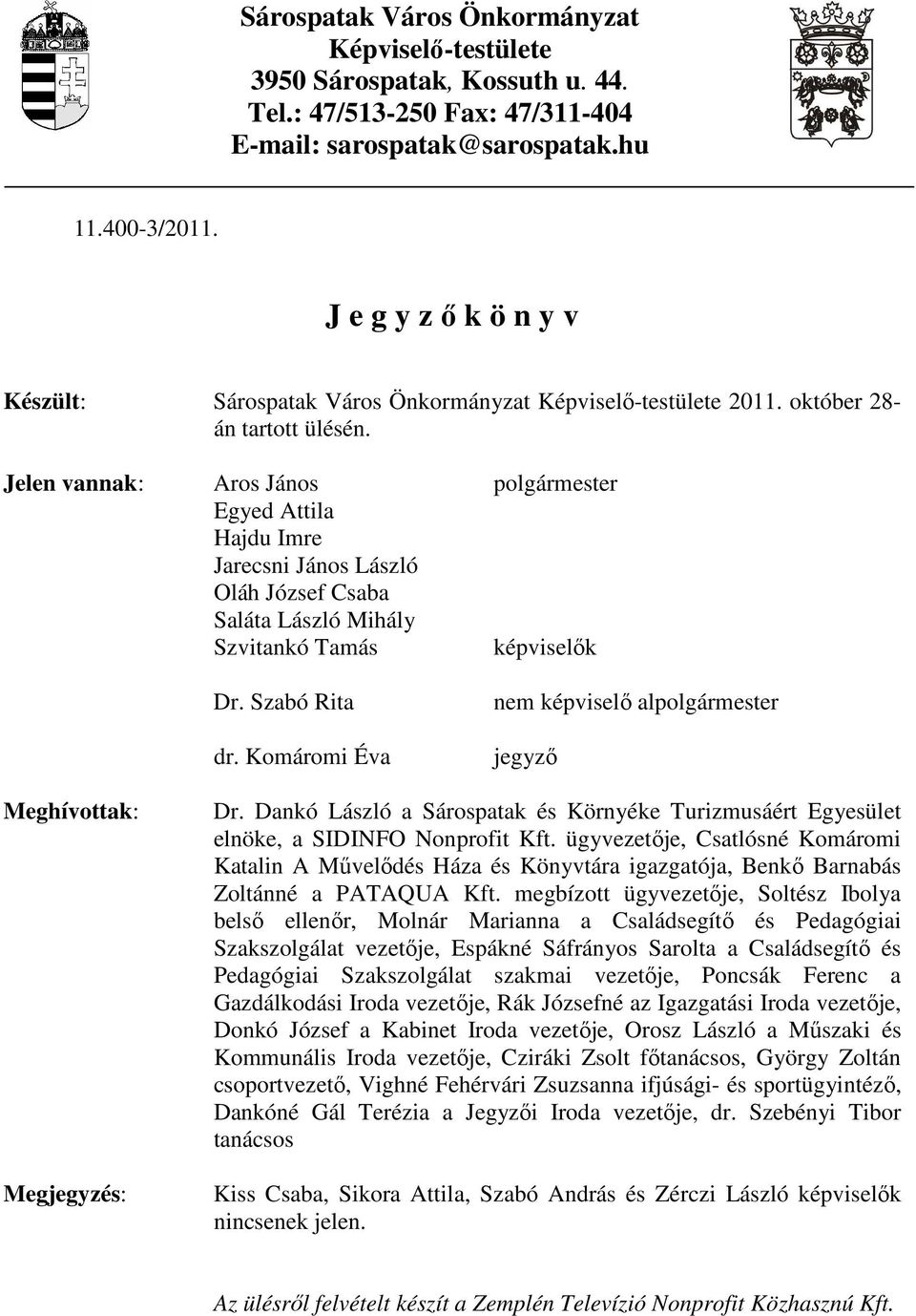 Jelen vannak: Aros János polgármester Egyed Attila Hajdu Imre Jarecsni János László Oláh József Csaba Saláta László Mihály Szvitankó Tamás képviselık Dr. Szabó Rita dr.