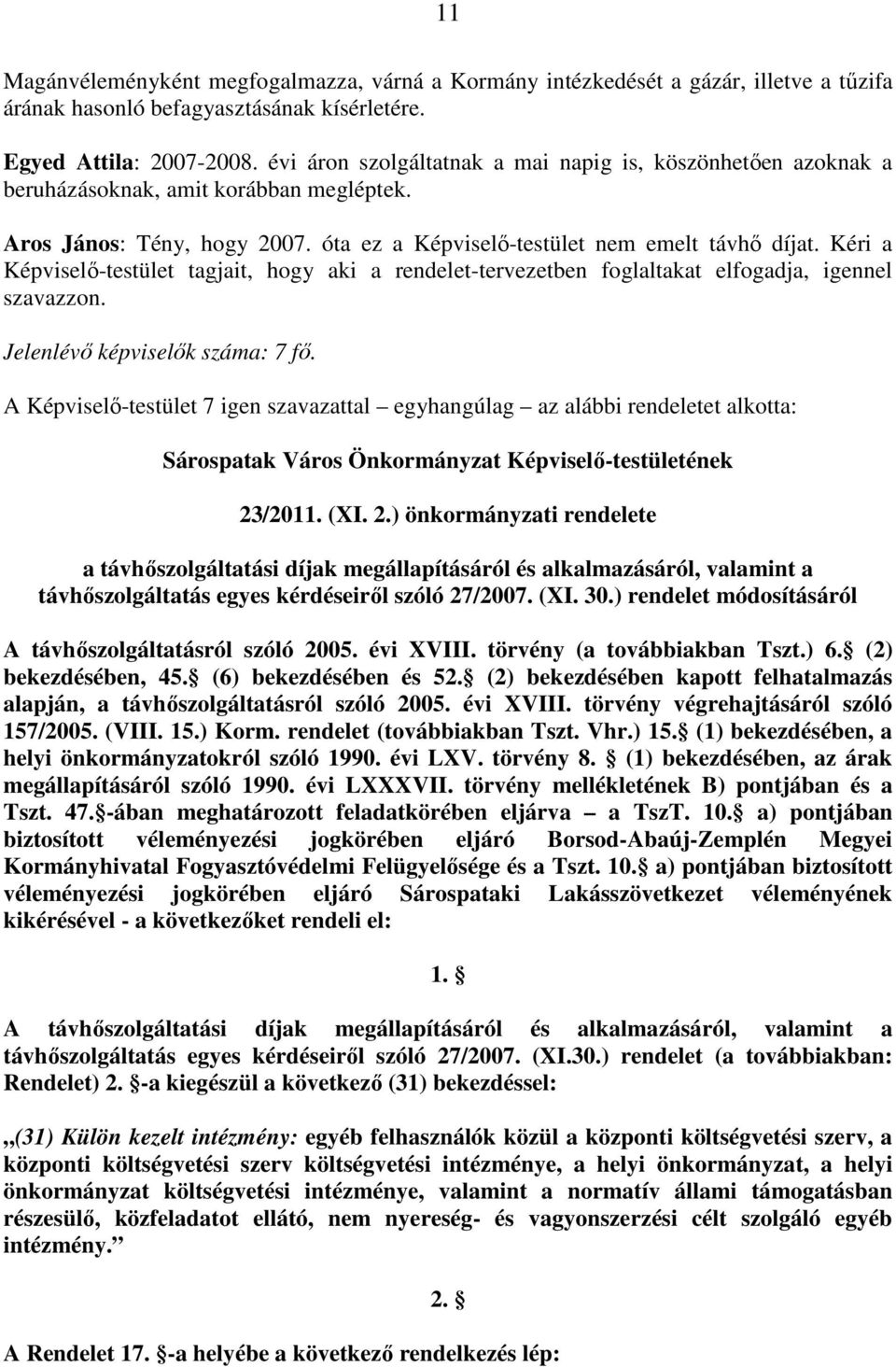 Kéri a Képviselı-testület tagjait, hogy aki a rendelet-tervezetben foglaltakat elfogadja, igennel szavazzon. Jelenlévı képviselık száma: 7 fı.