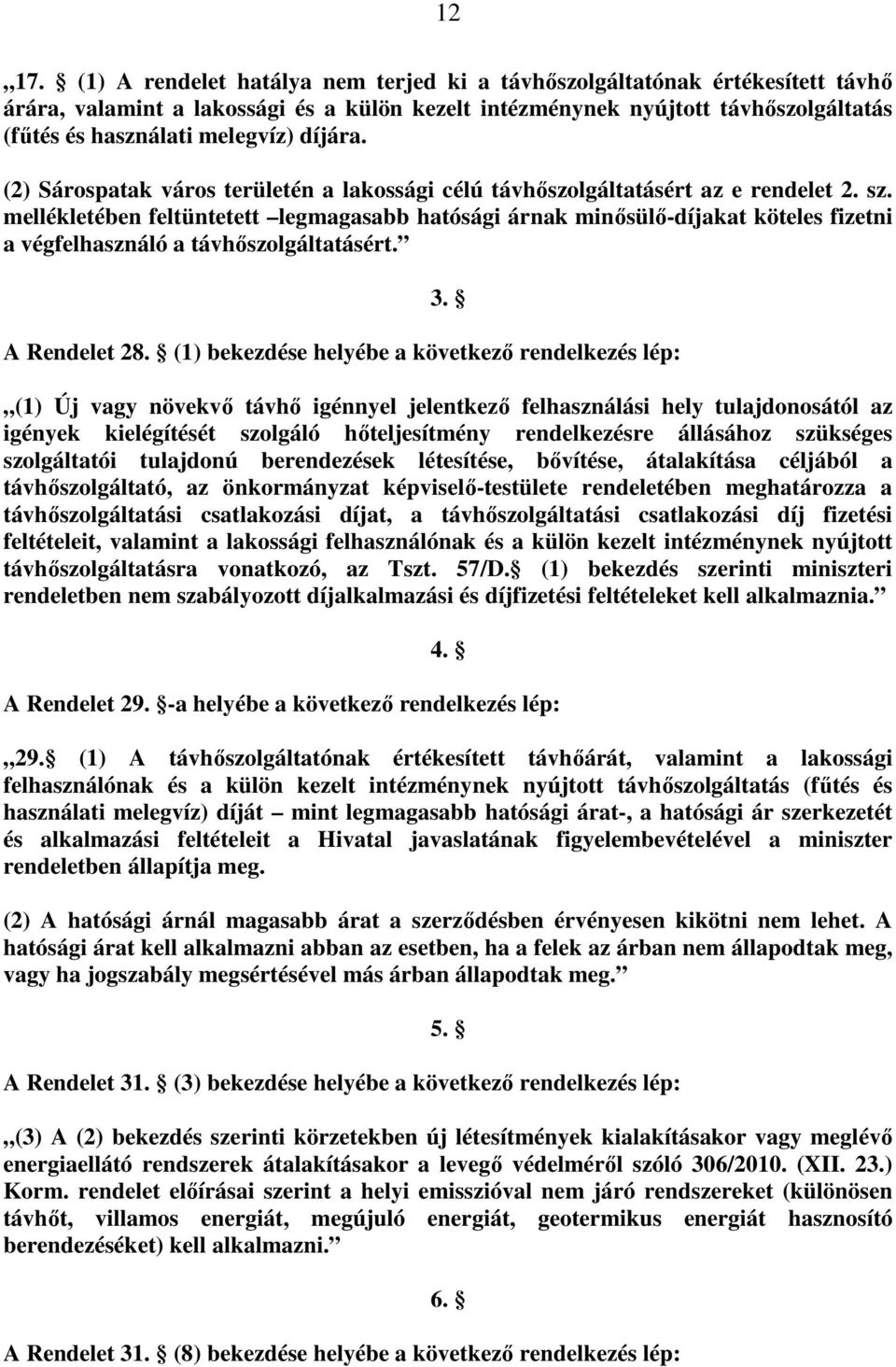 díjára. (2) Sárospatak város területén a lakossági célú távhıszolgáltatásért az e rendelet 2. sz.