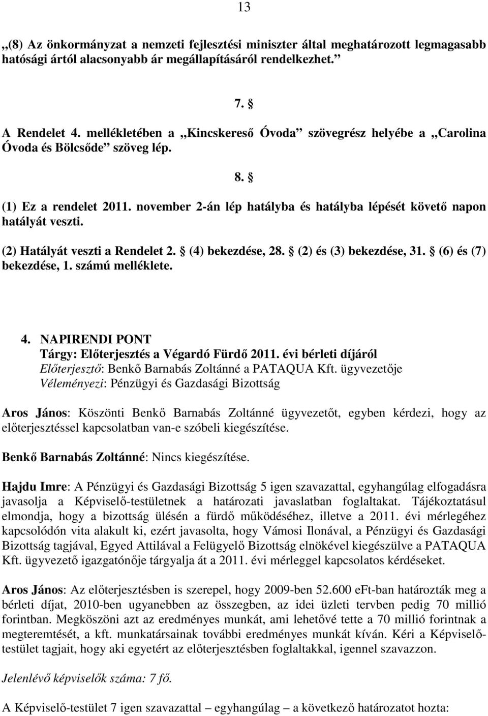 (2) Hatályát veszti a Rendelet 2. (4) bekezdése, 28. (2) és (3) bekezdése, 31. (6) és (7) bekezdése, 1. számú melléklete. 4. NAPIRENDI PONT Tárgy: Elıterjesztés a Végardó Fürdı 2011.