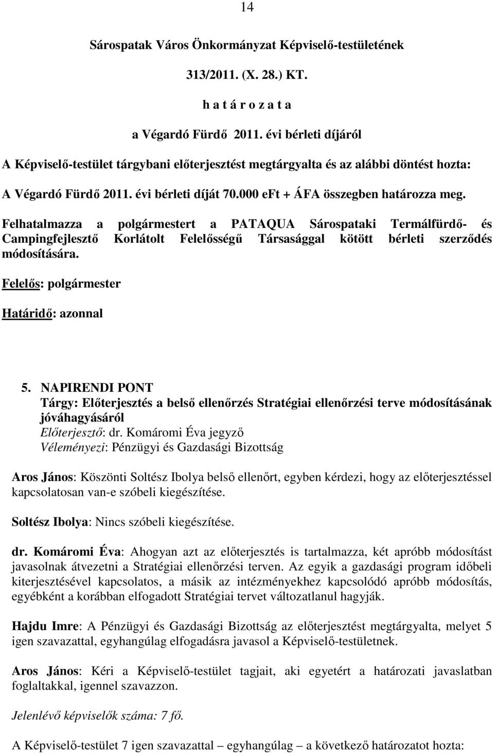 Felhatalmazza a polgármestert a PATAQUA Sárospataki Termálfürdı- és Campingfejlesztı Korlátolt Felelısségő Társasággal kötött bérleti szerzıdés módosítására. Felelıs: polgármester Határidı: azonnal 5.