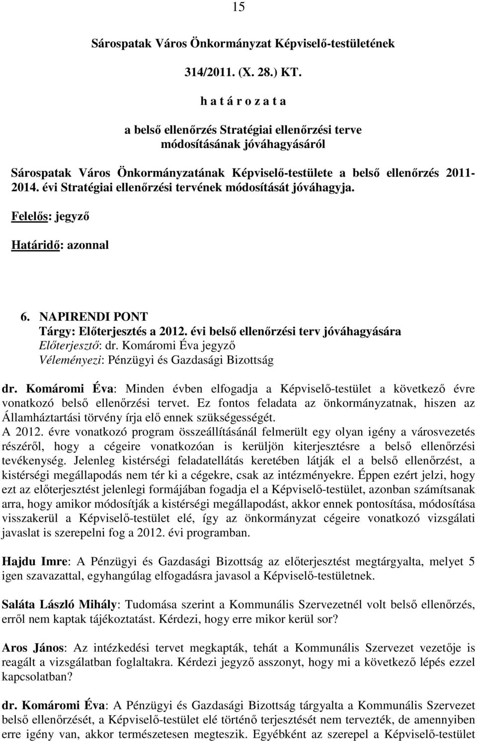 évi Stratégiai ellenırzési tervének módosítását jóváhagyja. Felelıs: jegyzı Határidı: azonnal 6. NAPIRENDI PONT Tárgy: Elıterjesztés a 2012. évi belsı ellenırzési terv jóváhagyására Elıterjesztı: dr.