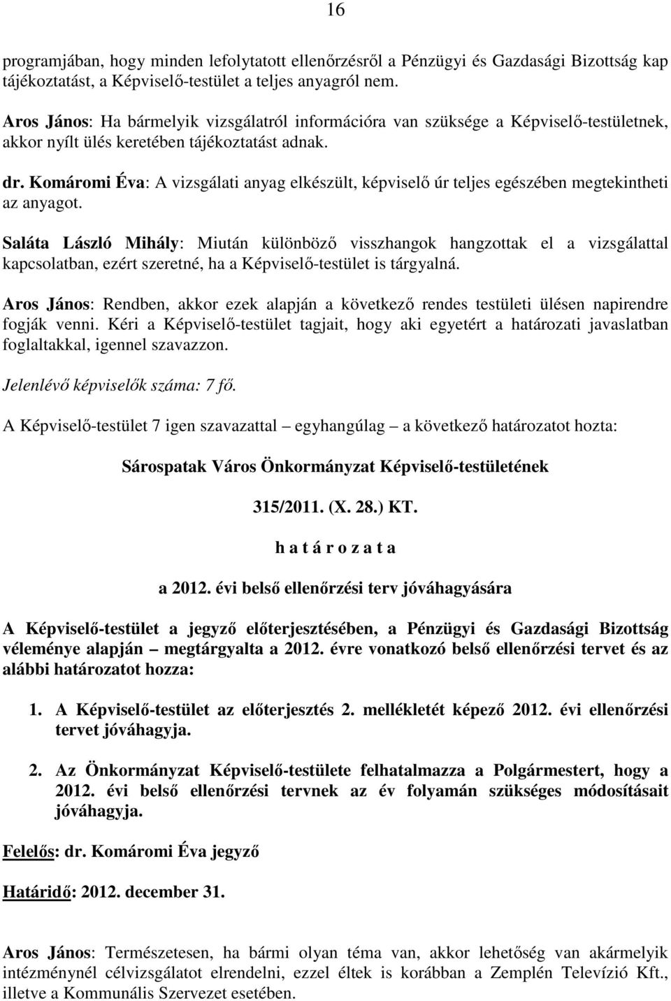 Komáromi Éva: A vizsgálati anyag elkészült, képviselı úr teljes egészében megtekintheti az anyagot.