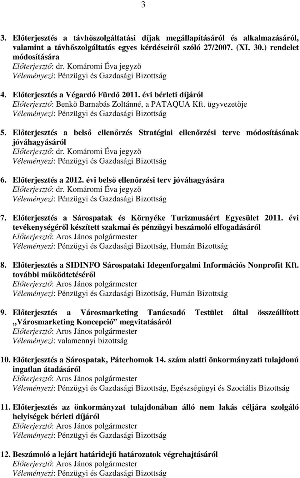 ügyvezetıje Véleményezi: Pénzügyi és Gazdasági Bizottság 5. Elıterjesztés a belsı ellenırzés Stratégiai ellenırzési terve módosításának jóváhagyásáról Elıterjesztı: dr.