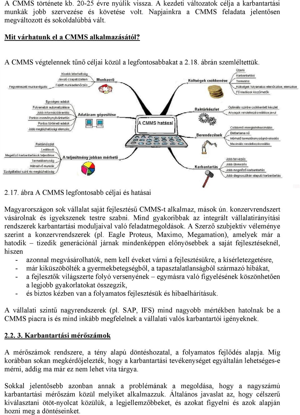 ábra A CMMS legfontosabb céljai és hatásai Magyarországon sok vállalat saját fejlesztésű CMMS-t alkalmaz, mások ún. konzervrendszert vásárolnak és igyekszenek testre szabni.