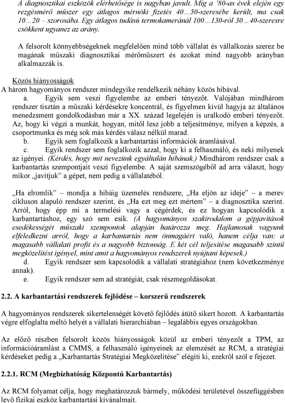 A felsorolt könnyebbségeknek megfelelően mind több vállalat és vállalkozás szerez be magának műszaki diagnosztikai mérőműszert és azokat mind nagyobb arányban alkalmazzák is.