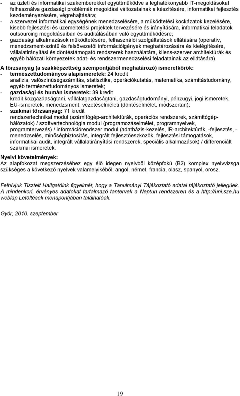 informatikai feladatok outsourcing megoldásaiban és auditálásában való együttműködésre; - gazdasági alkalmazások működtetésére, felhasználói szolgáltatások ellátására (operatív, menedzsment-szintű és