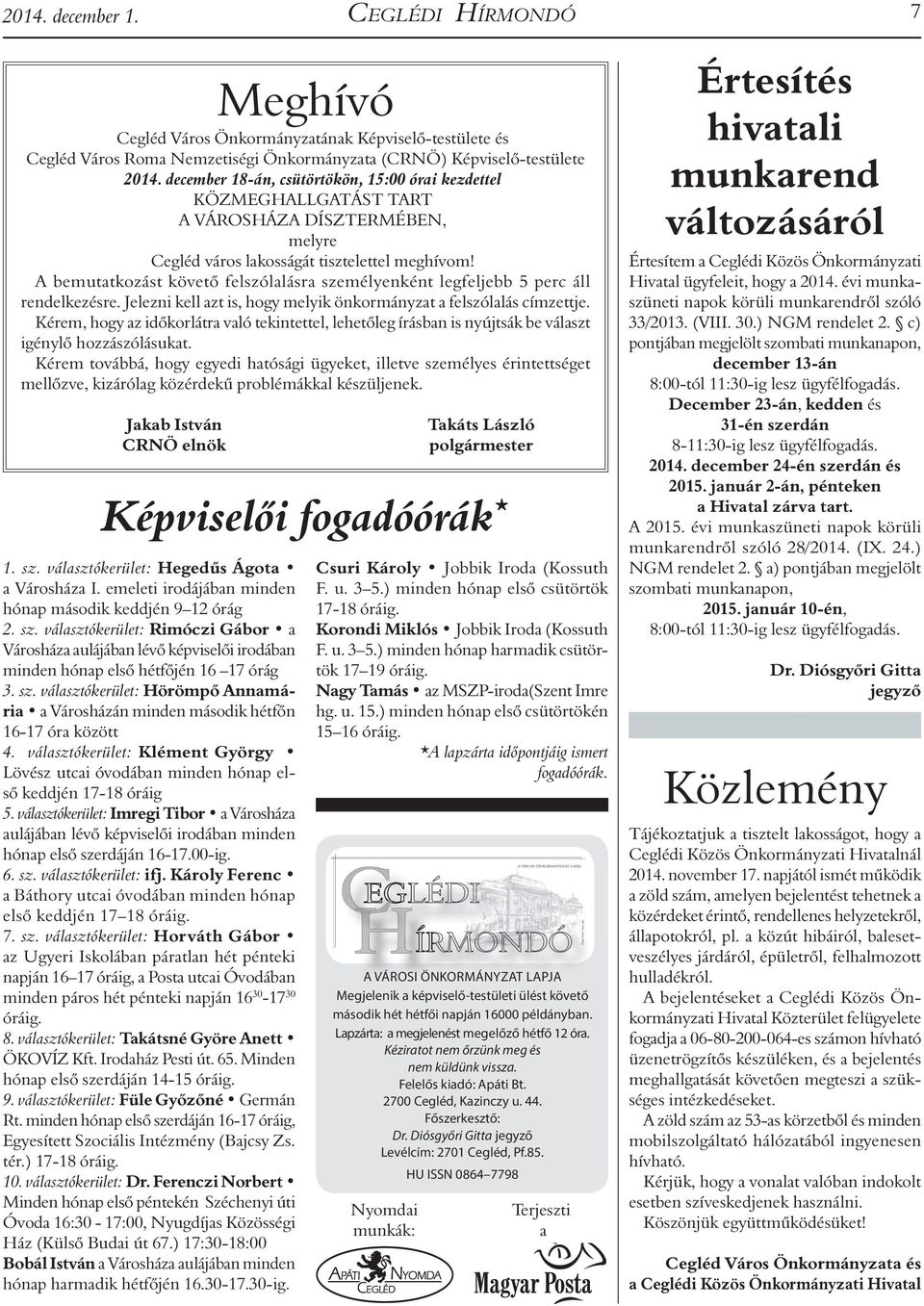 A bemutatkozást követő felszólalásra személyenként legfeljebb 5 perc áll rendelkezésre. Jelezni kell azt is, hogy melyik önkormányzat a felszólalás címzettje.