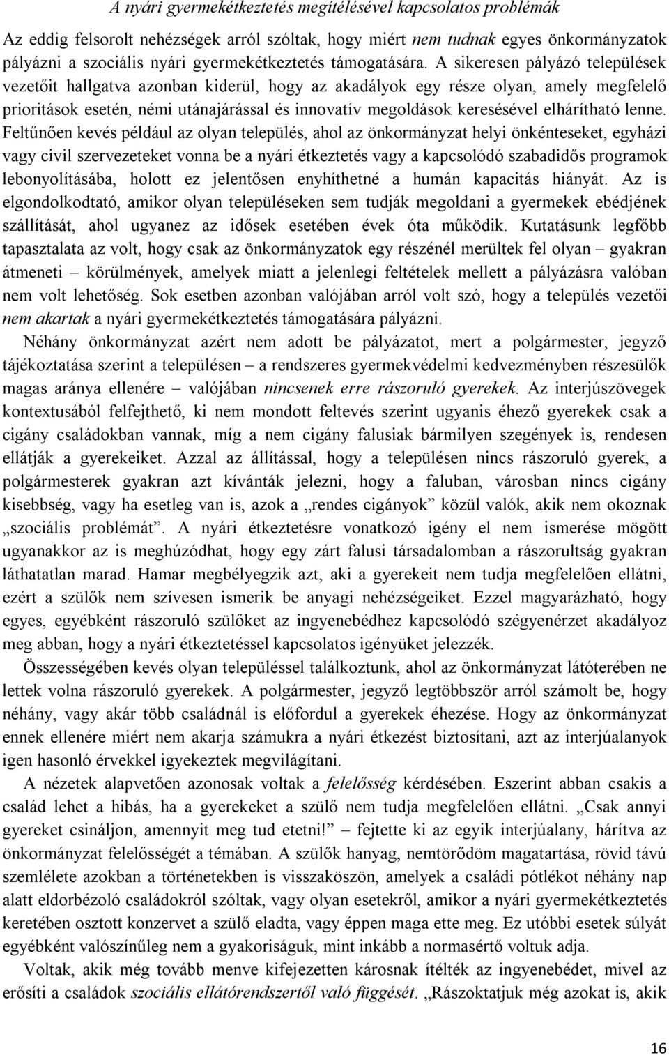 A sikeresen pályázó települések vezetőit hallgatva azonban kiderül, hogy az akadályok egy része olyan, amely megfelelő prioritások esetén, némi utánajárással és innovatív megoldások keresésével