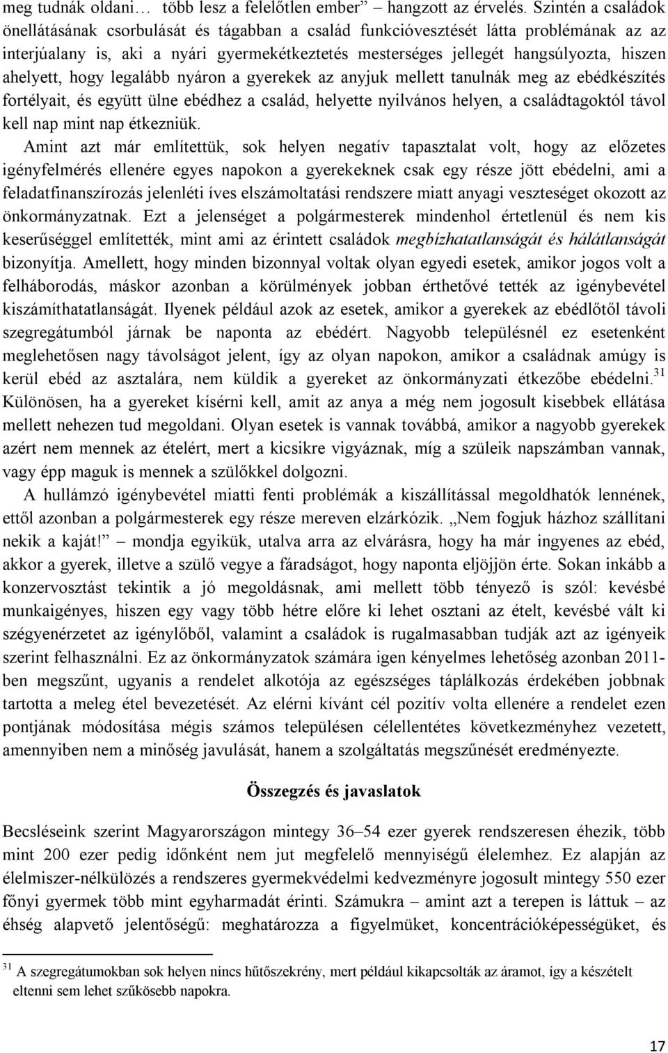 ahelyett, hogy legalább nyáron a gyerekek az anyjuk mellett tanulnák meg az ebédkészítés fortélyait, és együtt ülne ebédhez a család, helyette nyilvános helyen, a családtagoktól távol kell nap mint