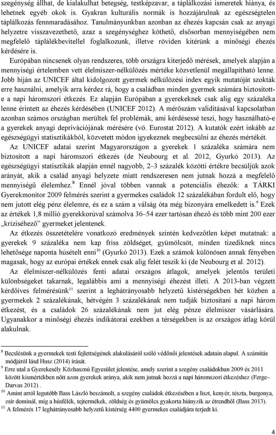 Tanulmányunkban azonban az éhezés kapcsán csak az anyagi helyzetre visszavezethető, azaz a szegénységhez köthető, elsősorban mennyiségében nem megfelelő táplálékbevitellel foglalkozunk, illetve