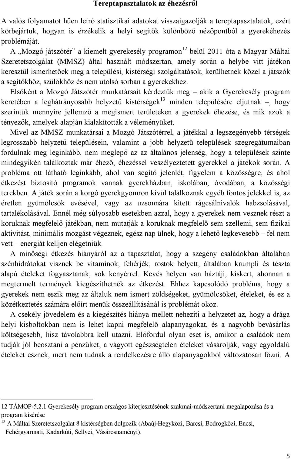 A Mozgó játszótér a kiemelt gyerekesély programon 12 belül 2011 óta a Magyar Máltai Szeretetszolgálat (MMSZ) által használt módszertan, amely során a helybe vitt játékon keresztül ismerhetőek meg a