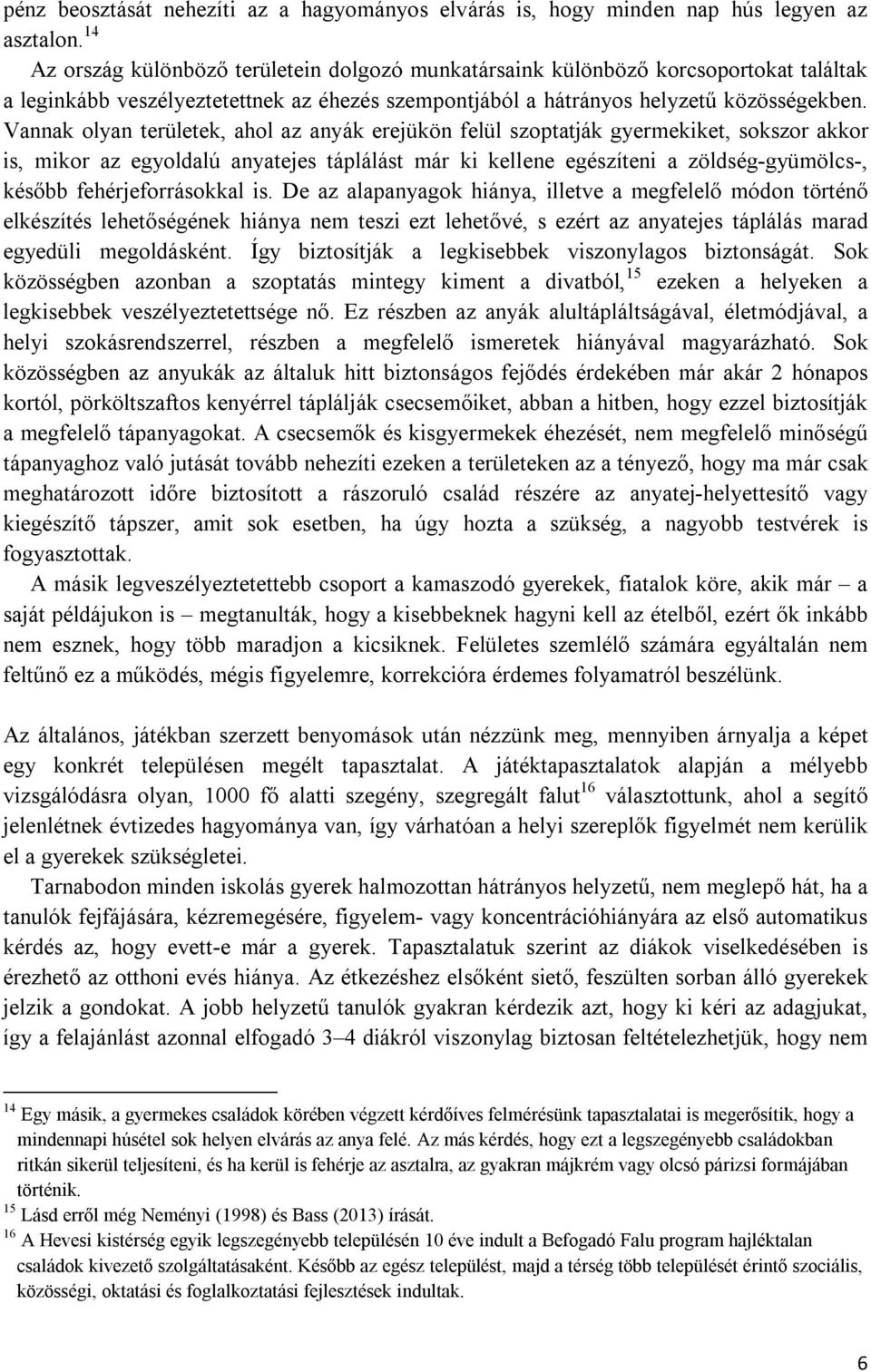 Vannak olyan területek, ahol az anyák erejükön felül szoptatják gyermekiket, sokszor akkor is, mikor az egyoldalú anyatejes táplálást már ki kellene egészíteni a zöldség-gyümölcs-, később