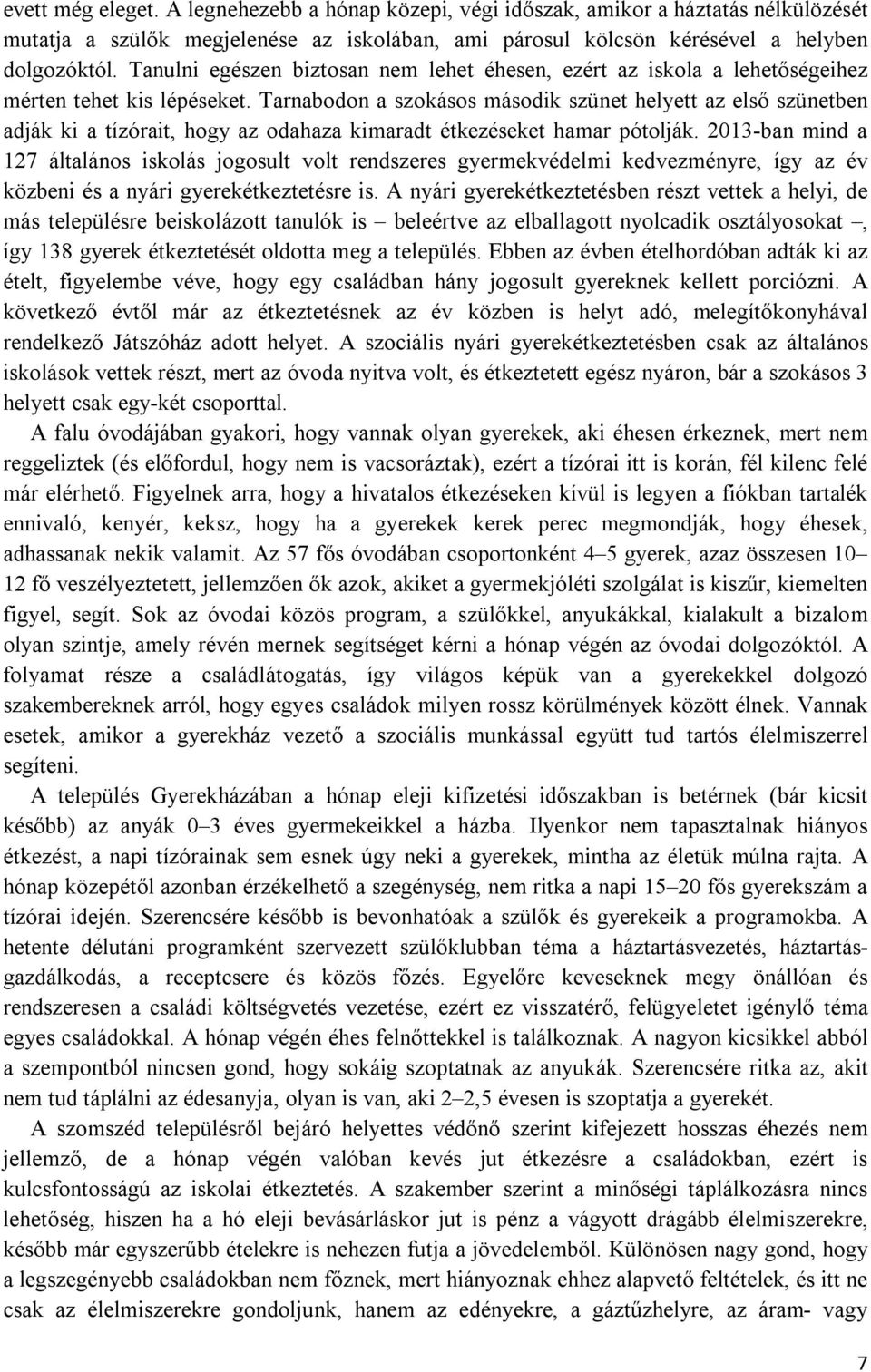 Tarnabodon a szokásos második szünet helyett az első szünetben adják ki a tízórait, hogy az odahaza kimaradt étkezéseket hamar pótolják.