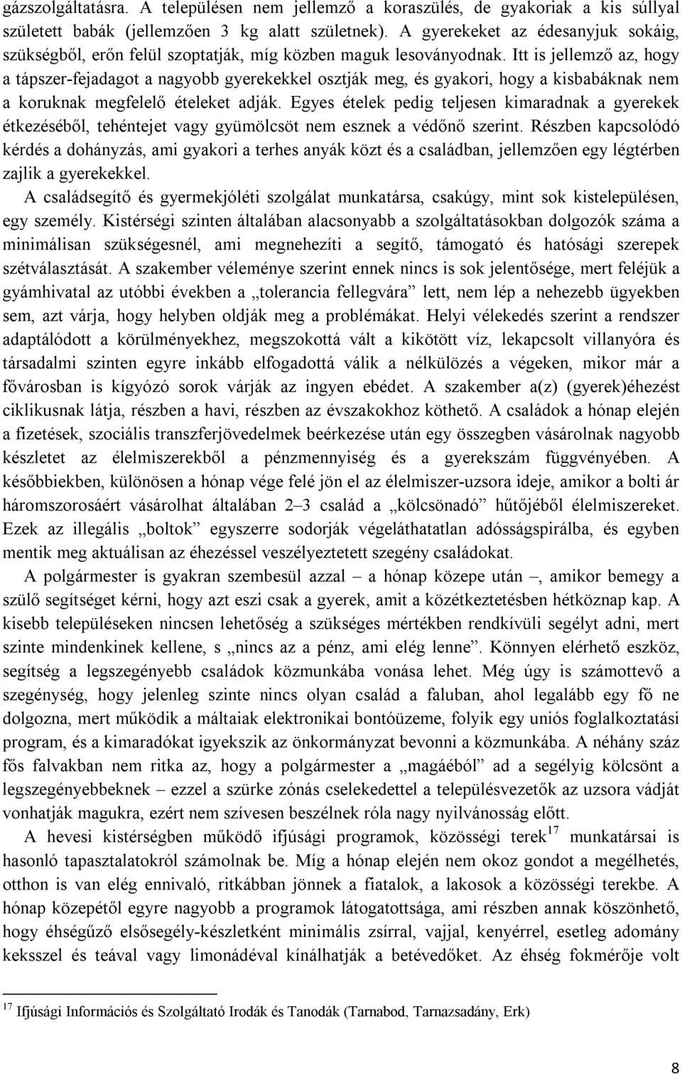 Itt is jellemző az, hogy a tápszer-fejadagot a nagyobb gyerekekkel osztják meg, és gyakori, hogy a kisbabáknak nem a koruknak megfelelő ételeket adják.