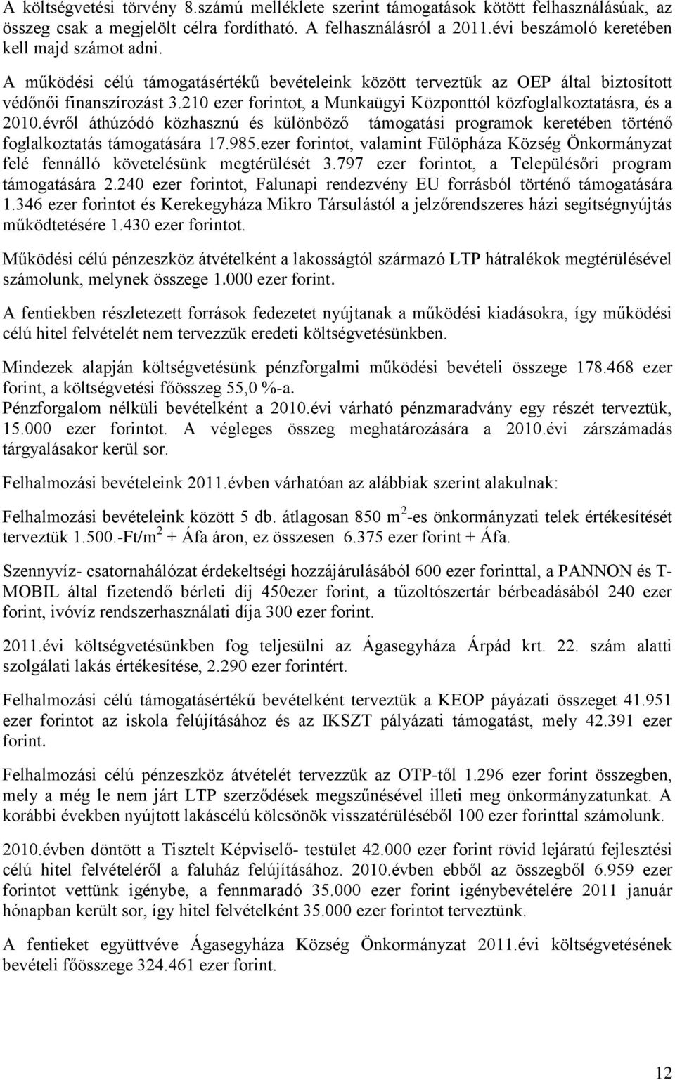 210 ezer forintot, a Munkaügyi Központtól közfoglalkoztatásra, és a 2010.évről áthúzódó közhasznú és különböző támogatási programok keretében történő foglalkoztatás támogatására 17.985.