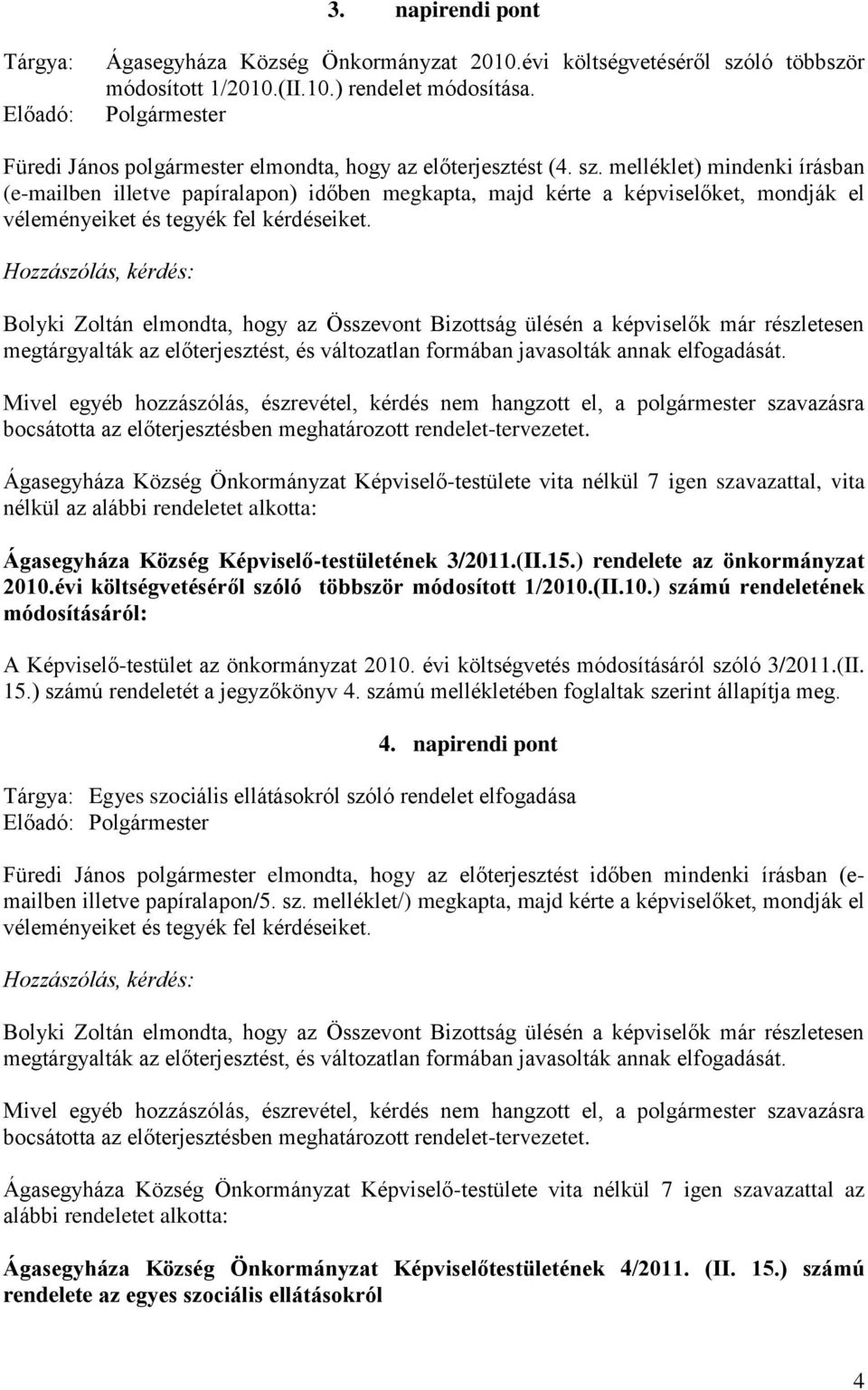 melléklet) mindenki írásban (e-mailben illetve papíralapon) időben megkapta, majd kérte a képviselőket, mondják el véleményeiket és tegyék fel kérdéseiket.