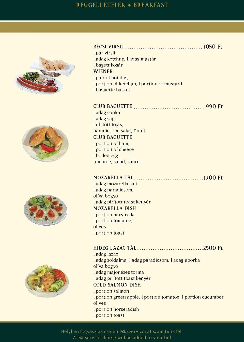 paradicsom, olíva bogyó 1 adag pirított toast kenyér MOZARELLA DISH 1 portion mozarella 1 portion tomatoe, olives 1 portion toast 1050 Ft 990 Ft 1900 Ft HIDEG LAZAC TÁL 2500 Ft 1 adag lazac 1 adag