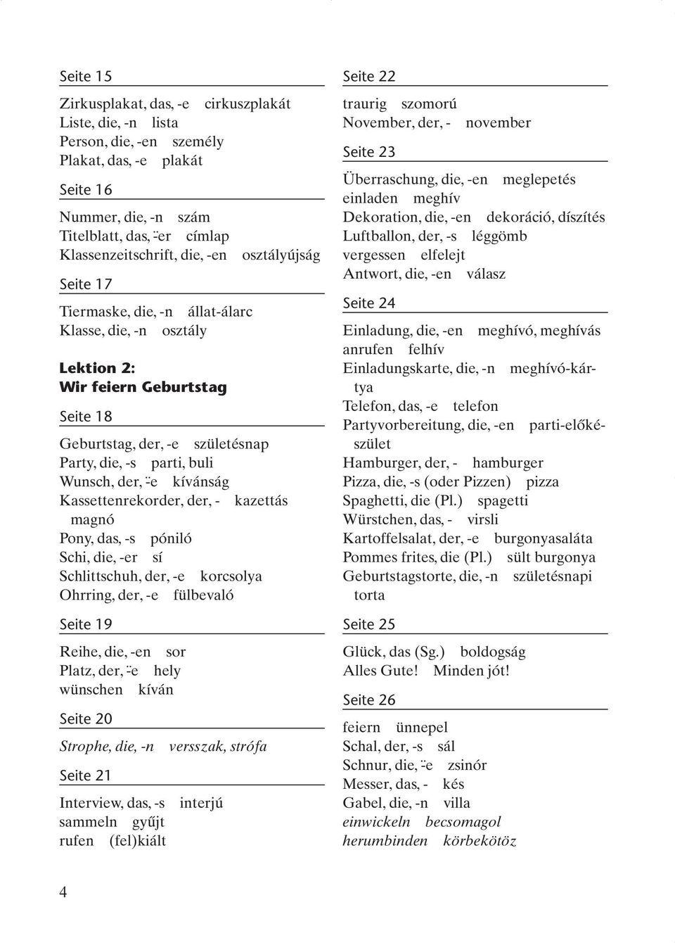 kívánság Kassettenrekorder, der, - kazettás magnó Pony, das, -s póniló Schi, die, -er sí Schlittschuh, der, -e korcsolya Ohrring, der, -e fülbevaló Seite 19 Reihe, die, -en sor Platz, der, - e hely