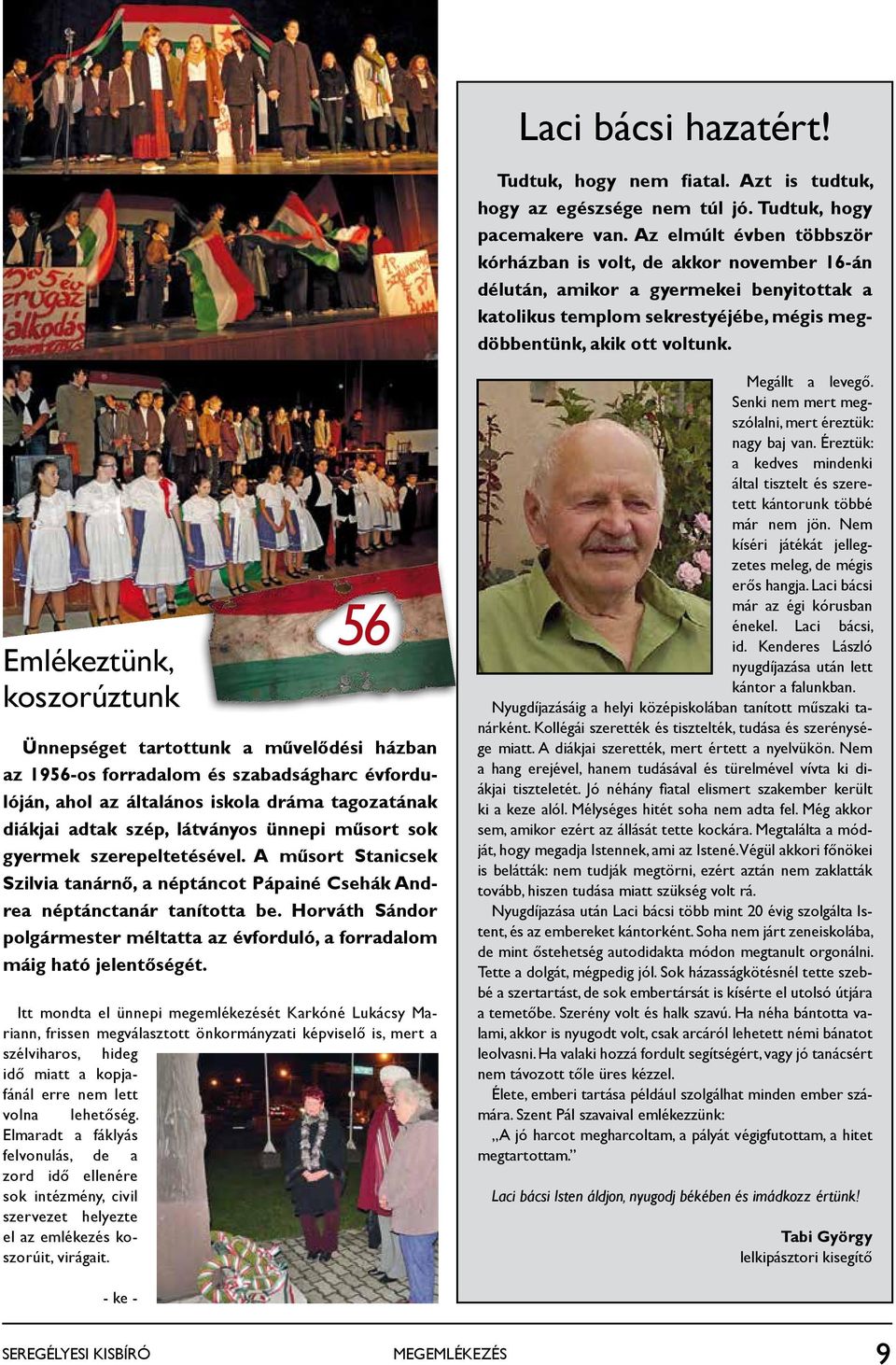 Emlékeztünk, koszorúztunk 56 Ünnepséget tartottunk a művelődési házban az 1956-os forradalom és szabadságharc évfordulóján, ahol az általános iskola dráma tagozatának diákjai adtak szép, látványos