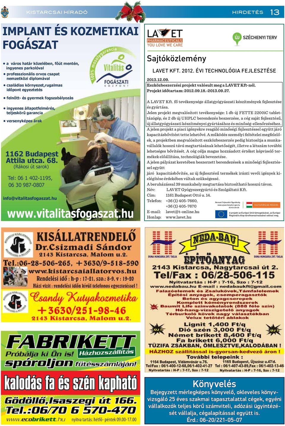 (Rákosi út sarok) Tel: 06 1 402-1195, 06 30 987-0807 info@vitalitasfogaszat.hu www.vitalitasfogaszat.hu Sajtóközlemény LAVET KFT. 2012. ÉVI TECHNOLÓGIA FEJLESZTÉSE 2013.12.09.