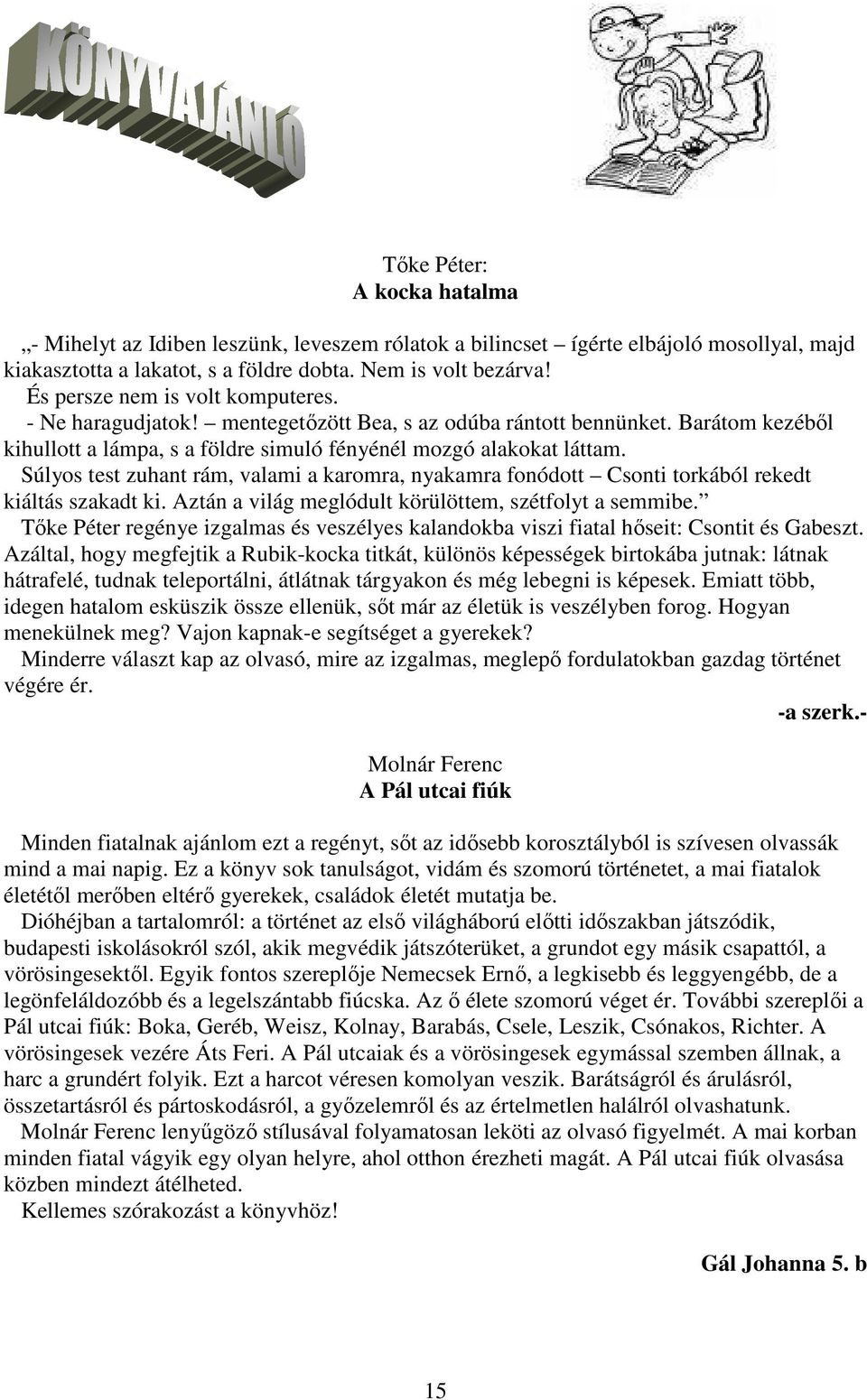 Súlyos test zuhant rám, valami a karomra, nyakamra fonódott Csonti torkából rekedt kiáltás szakadt ki. Aztán a világ meglódult körülöttem, szétfolyt a semmibe.