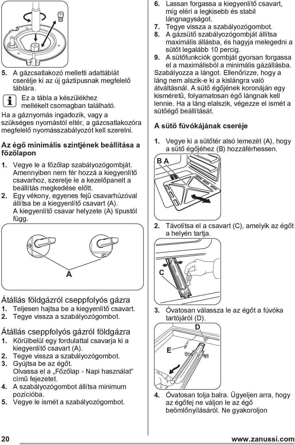 Vegye le a főzőlap szabályozógombját. Amennyiben nem fér hozzá a kiegyenlítő csavarhoz, szerelje le a kezelőpanelt a beállítás megkedése előtt. 2.