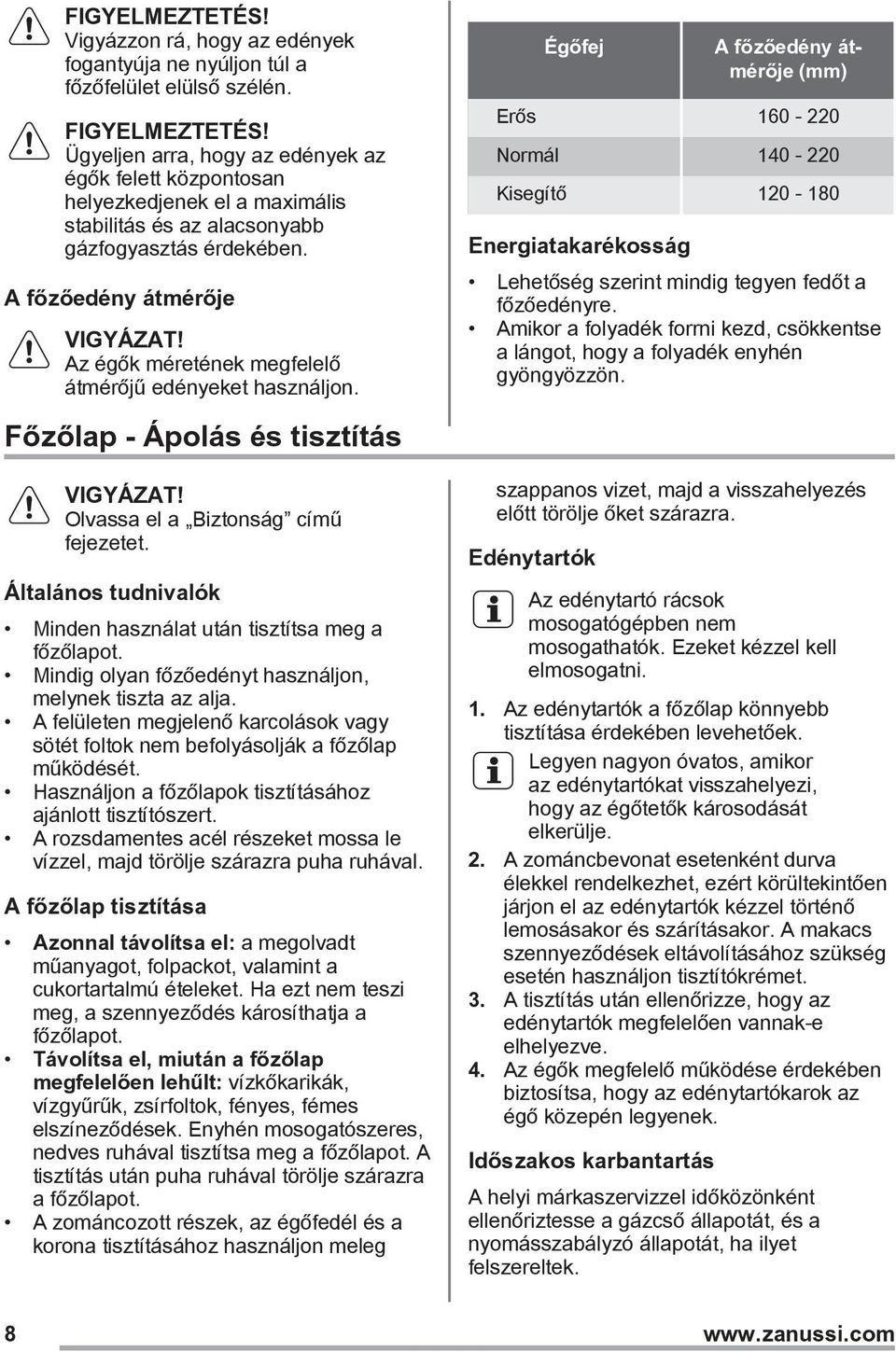 A főzőedény átmérője Az égők méretének megfelelő átmérőjű edényeket használjon. Főzőlap - Ápolás és tisztítás Olvassa el a Biztonság című fejezetet.