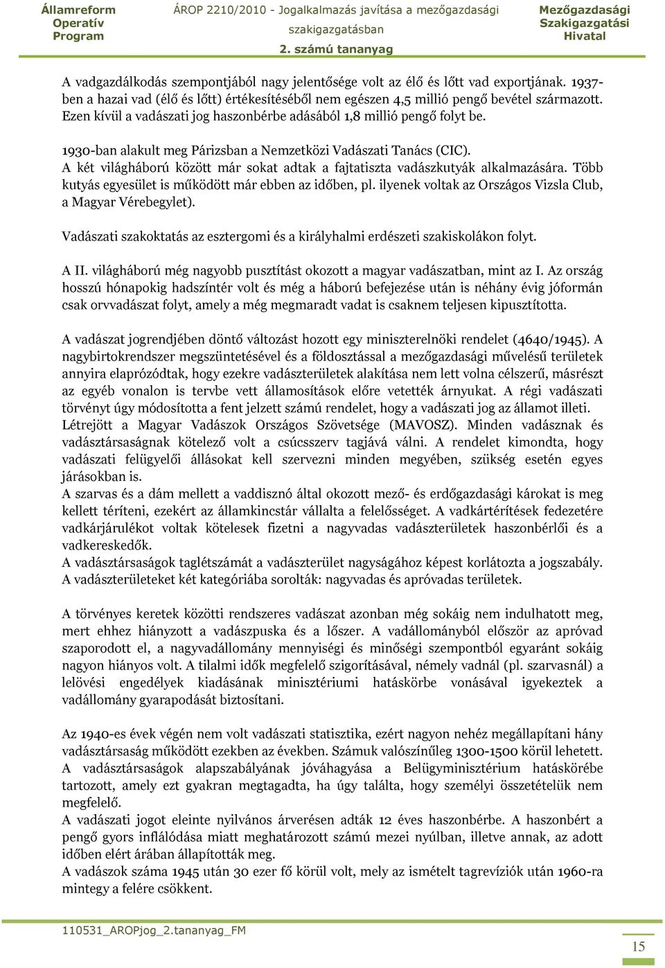 A két világháború között már sokat adtak a fajtatiszta vadászkutyák alkalmazására. Több kutyás egyesület is működött már ebben az időben, pl.