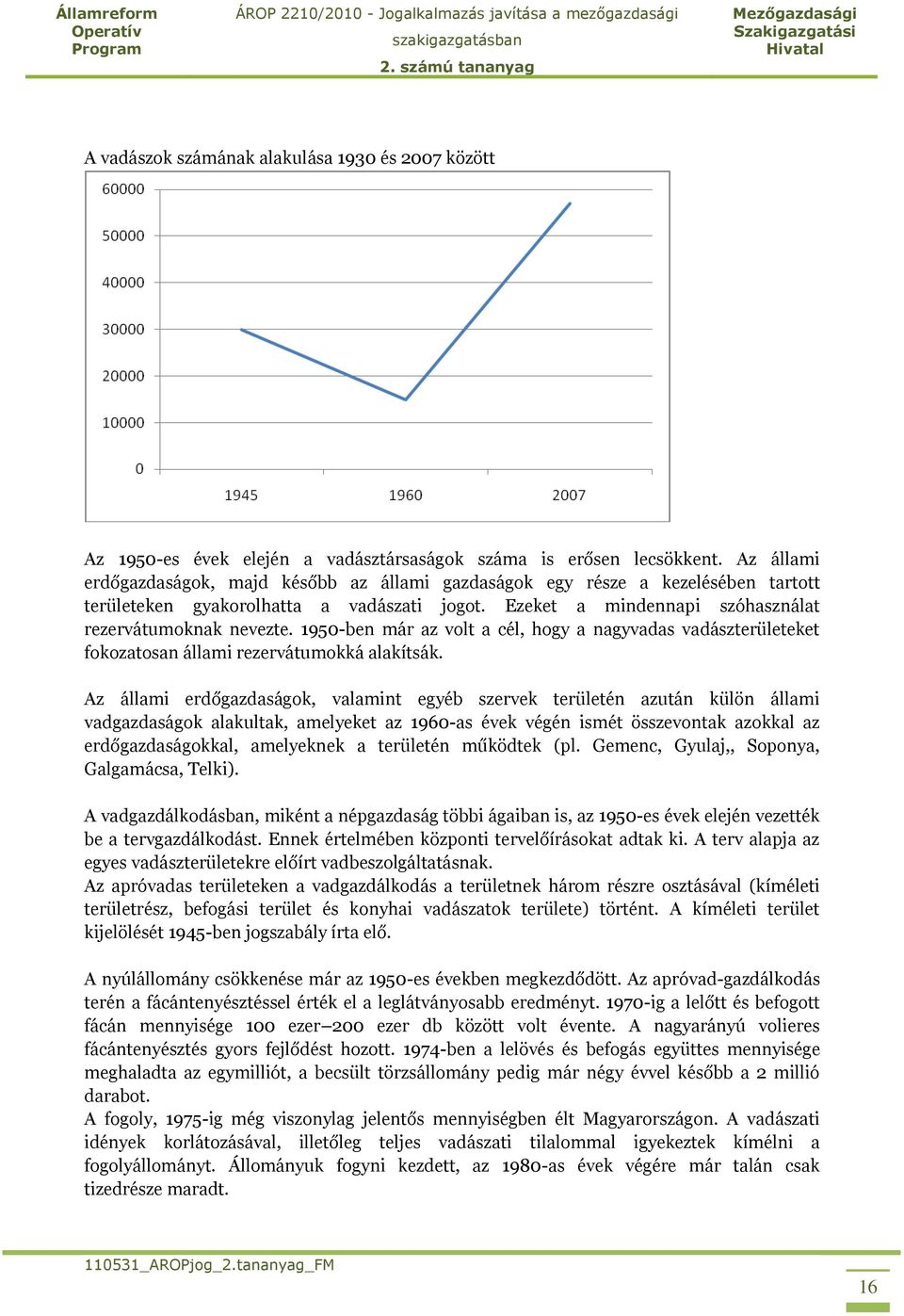 1950-ben már az volt a cél, hogy a nagyvadas vadászterületeket fokozatosan állami rezervátumokká alakítsák.