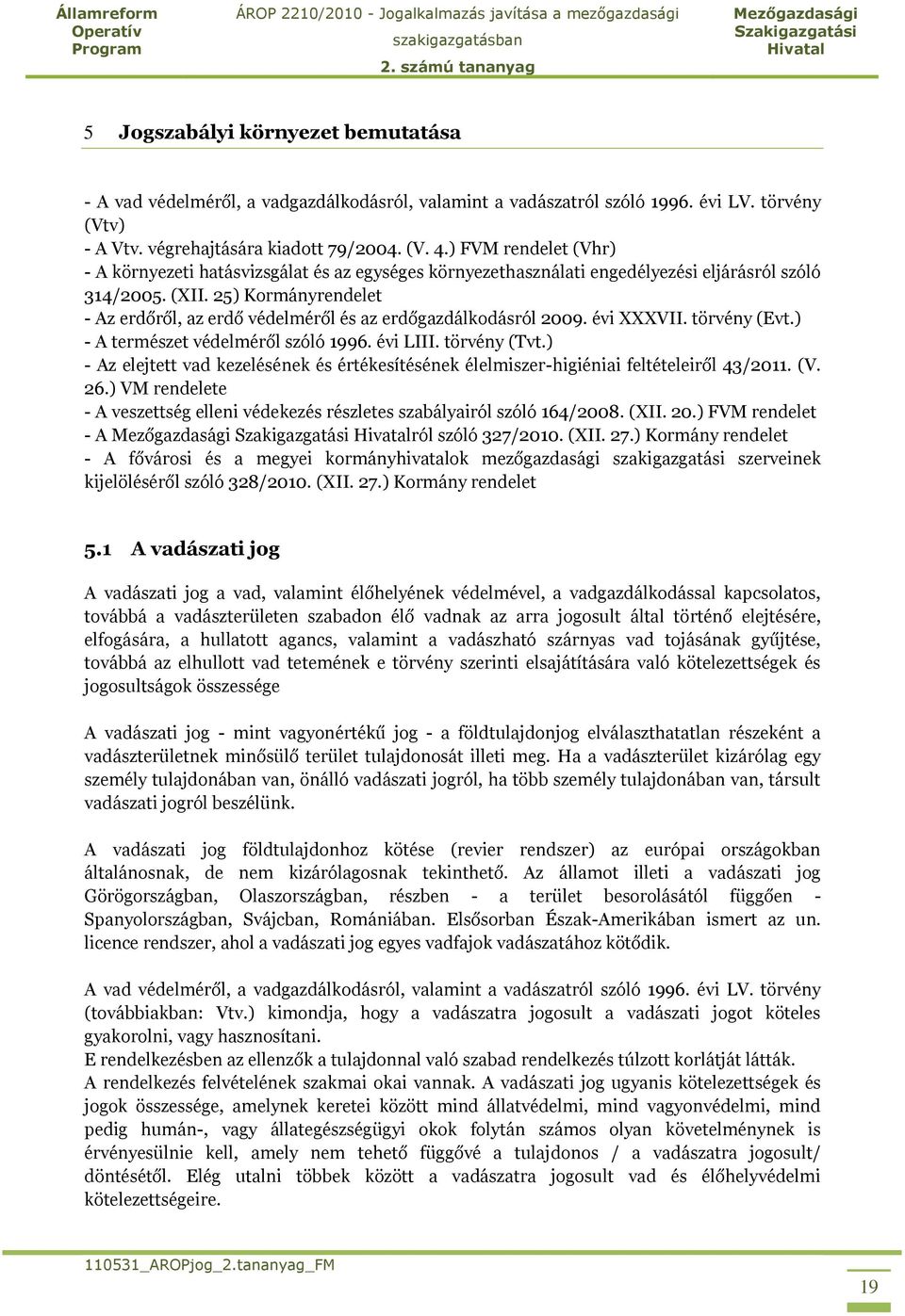 25) Kormányrendelet - Az erdőről, az erdő védelméről és az erdőgazdálkodásról 2009. évi XXXVII. törvény (Evt.) - A természet védelméről szóló 1996. évi LIII. törvény (Tvt.