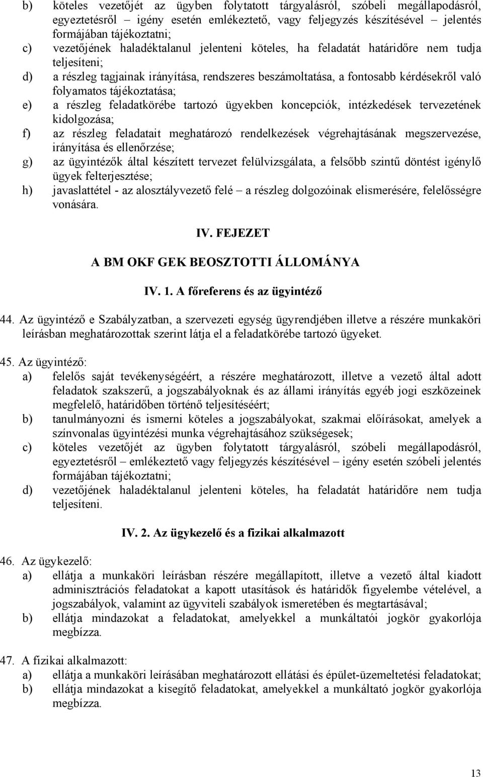 e) a részleg feladatkörébe tartozó ügyekben koncepciók, intézkedések tervezetének kidolgozása; f) az részleg feladatait meghatározó rendelkezések végrehajtásának megszervezése, irányítása és