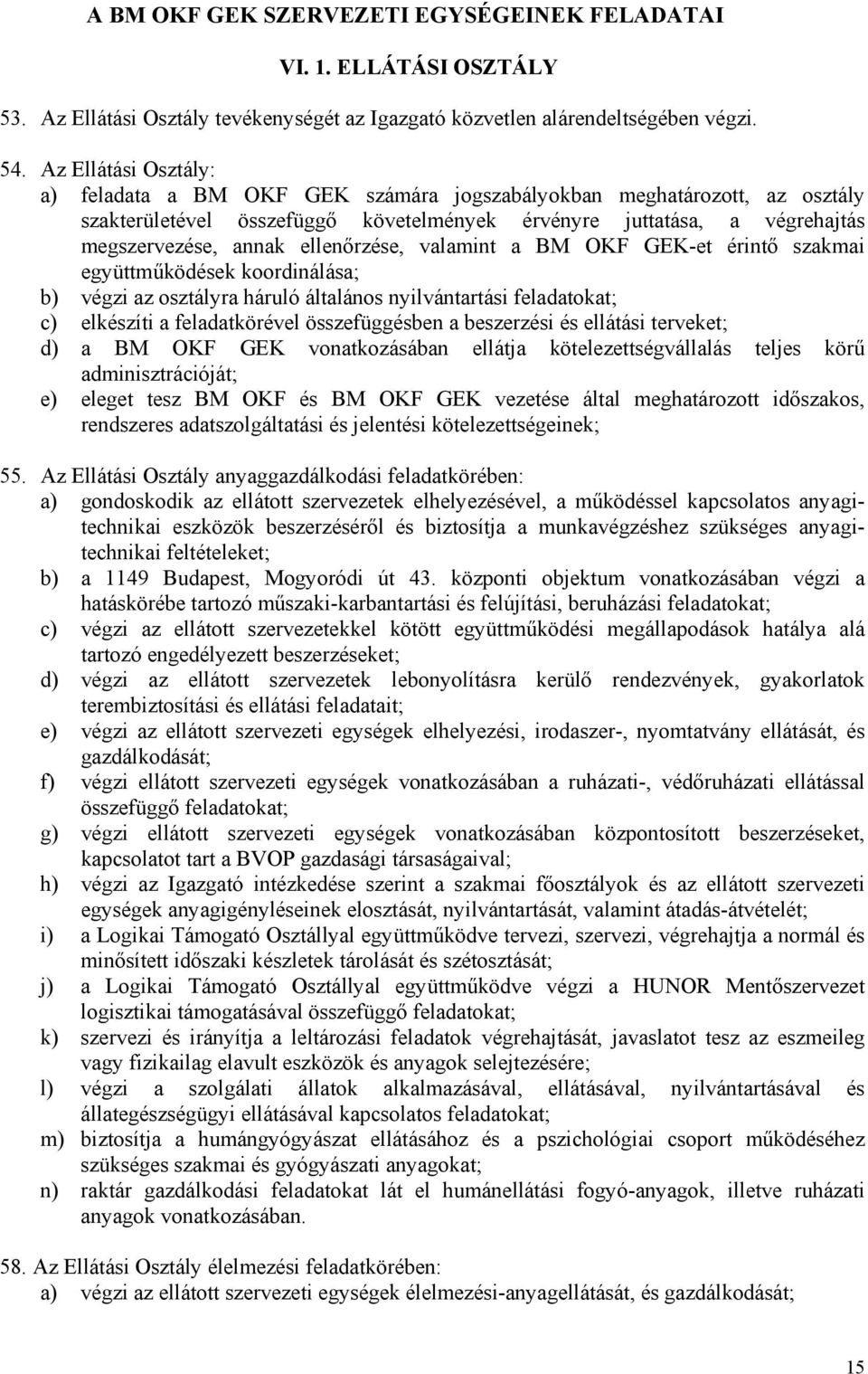 ellenőrzése, valamint a BM OKF GEK-et érintő szakmai együttműködések koordinálása; b) végzi az osztályra háruló általános nyilvántartási feladatokat; c) elkészíti a feladatkörével összefüggésben a