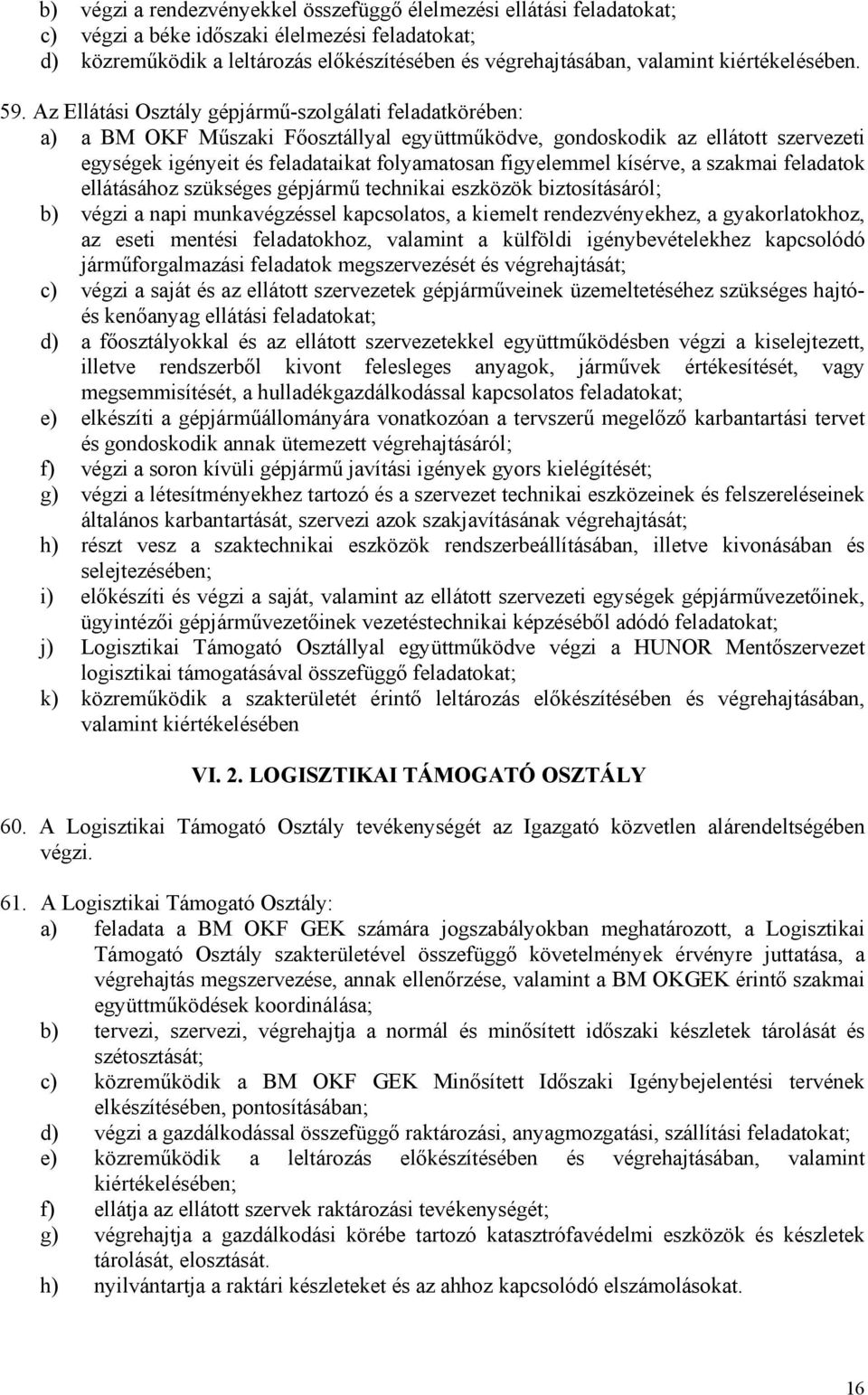 Az Ellátási Osztály gépjármű-szolgálati feladatkörében: a) a BM OKF Műszaki Főosztállyal együttműködve, gondoskodik az ellátott szervezeti egységek igényeit és feladataikat folyamatosan figyelemmel